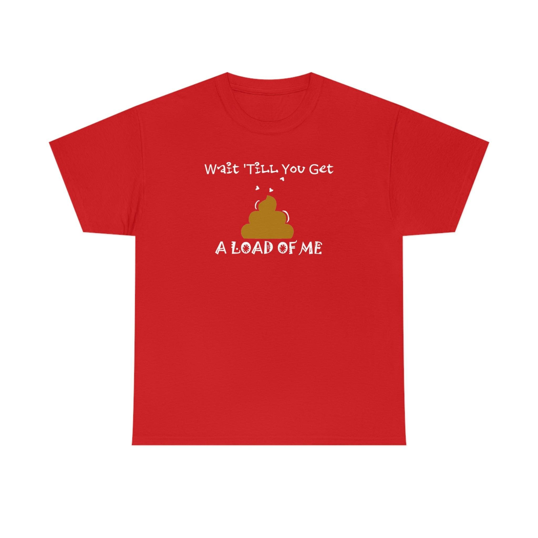Wait 'Till You Get A Load of Me - T-Shirt - Witty Twisters Fashions