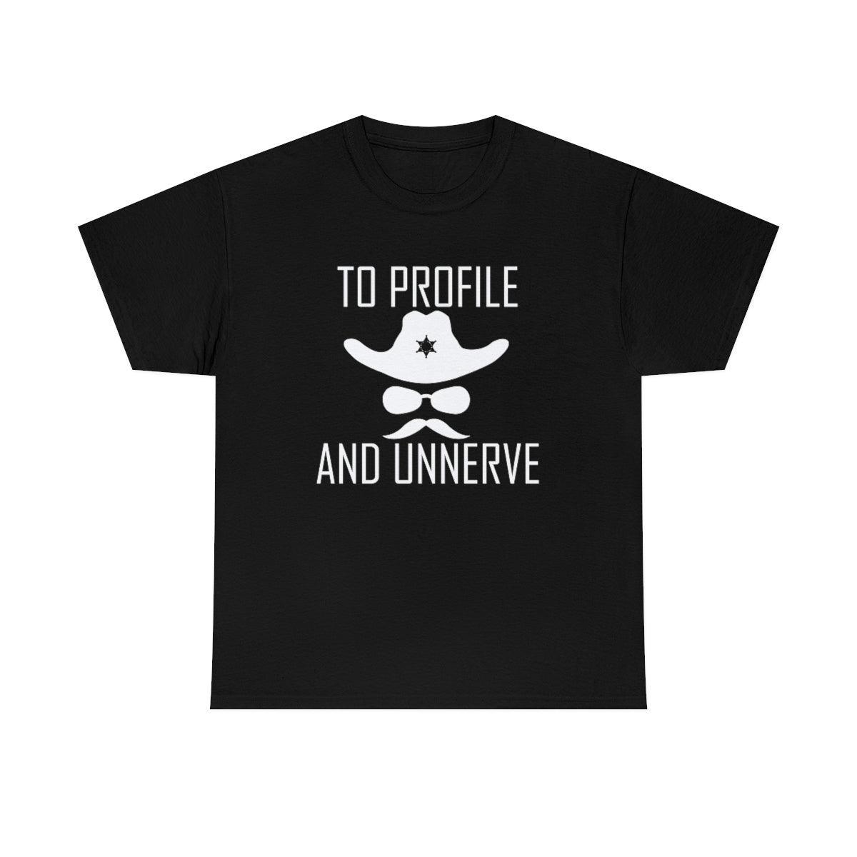 To Profile And Unnerve - T-Shirt - Witty Twisters Fashions
