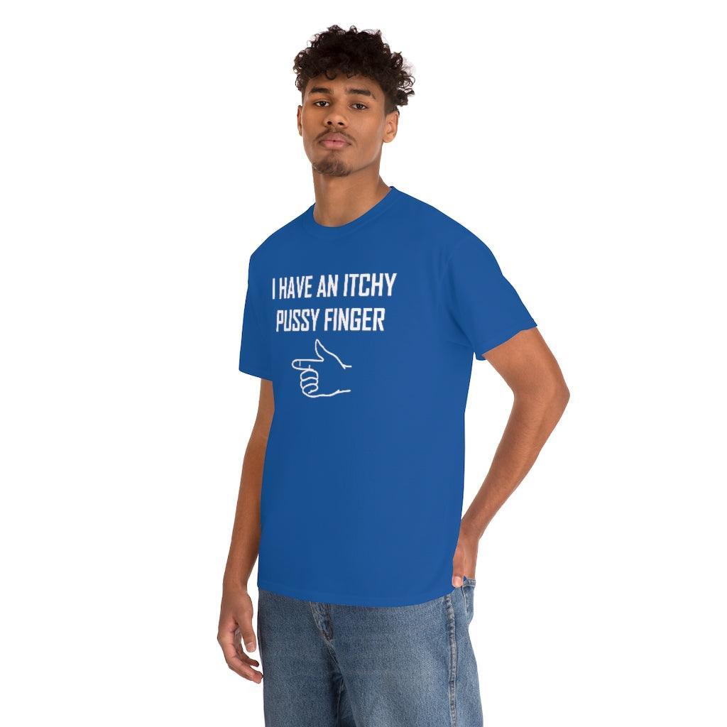 I Have An Itchy Pussy Finger - T-Shirt - Witty Twisters Fashions