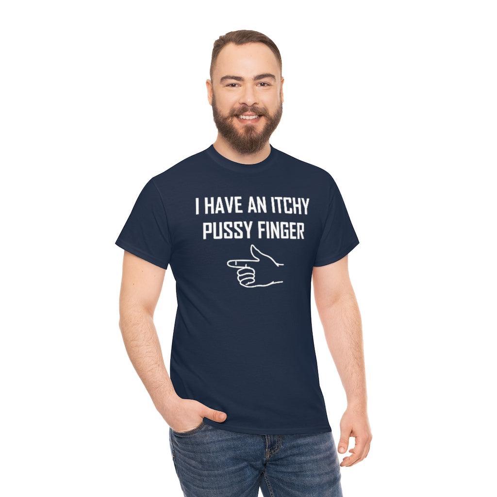 I Have An Itchy Pussy Finger - T-Shirt - Witty Twisters Fashions