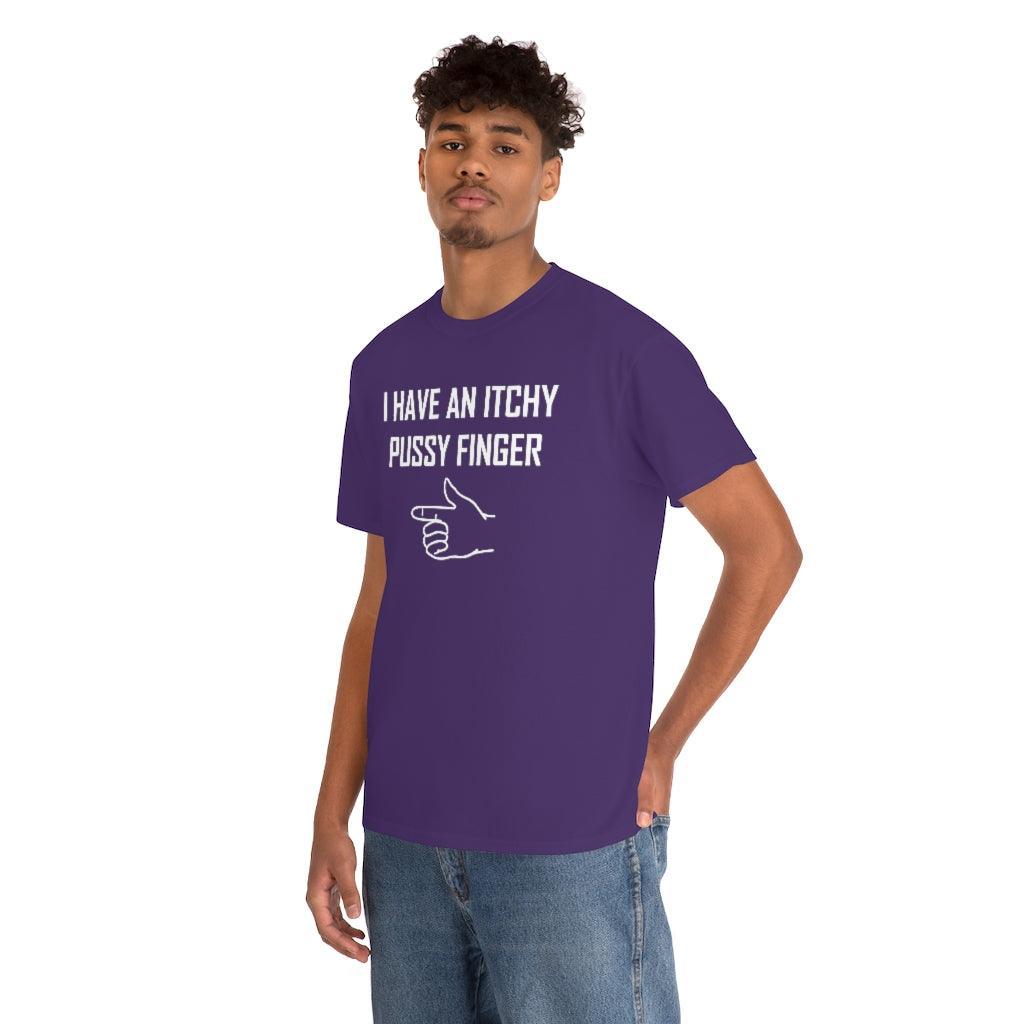 I Have An Itchy Pussy Finger - T-Shirt - Witty Twisters Fashions