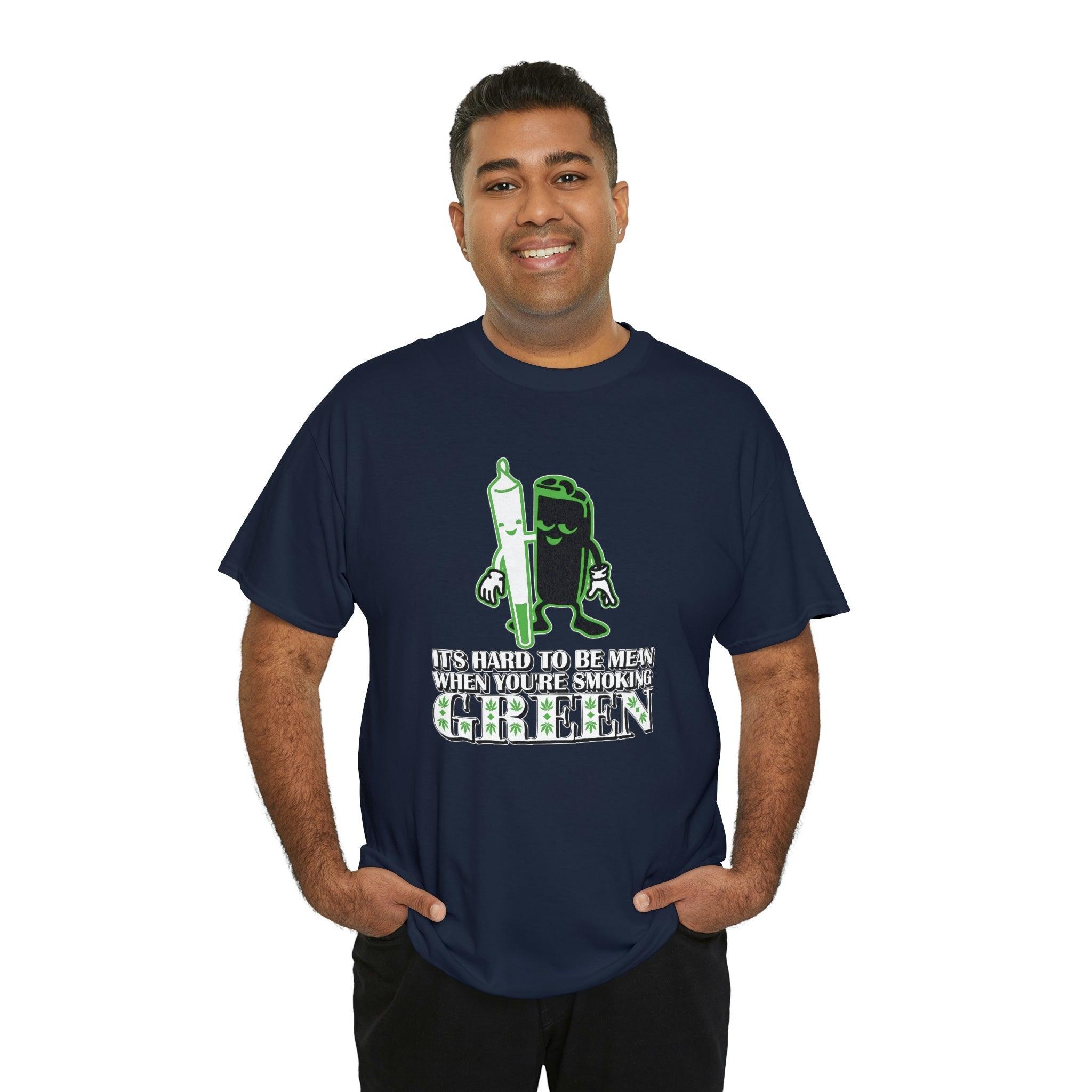 It's Hard To Be Mean When You're Smoking Green - T-Shirt - Witty Twisters Fashions