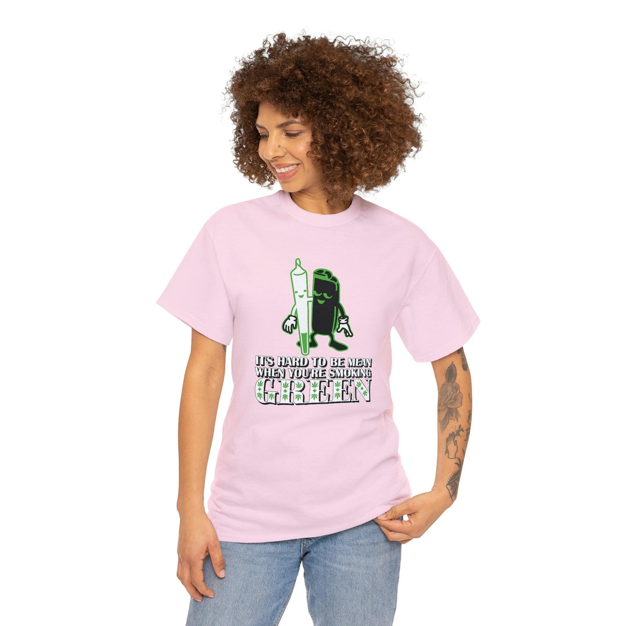 It's Hard To Be Mean When You're Smoking Green - T-Shirt - Witty Twisters Fashions