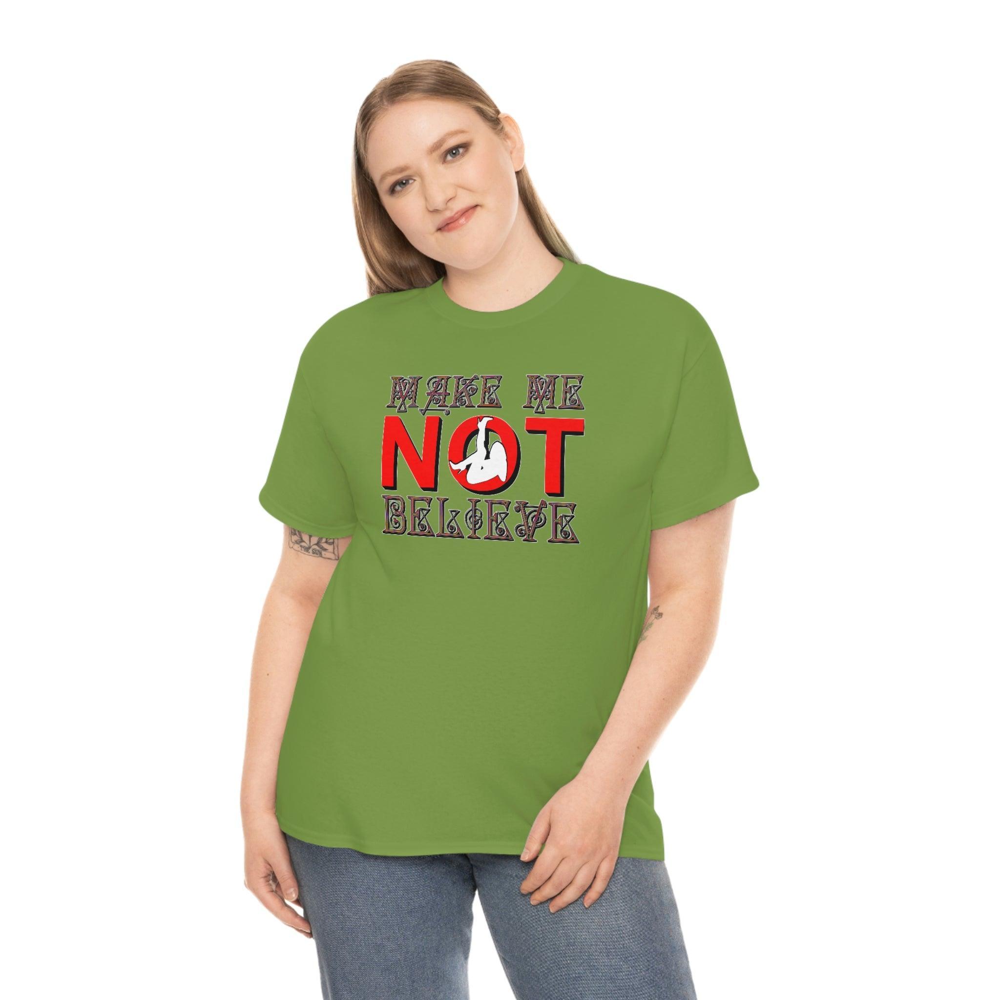 Make Me Not Believe - T-Shirt - Witty Twisters Fashions