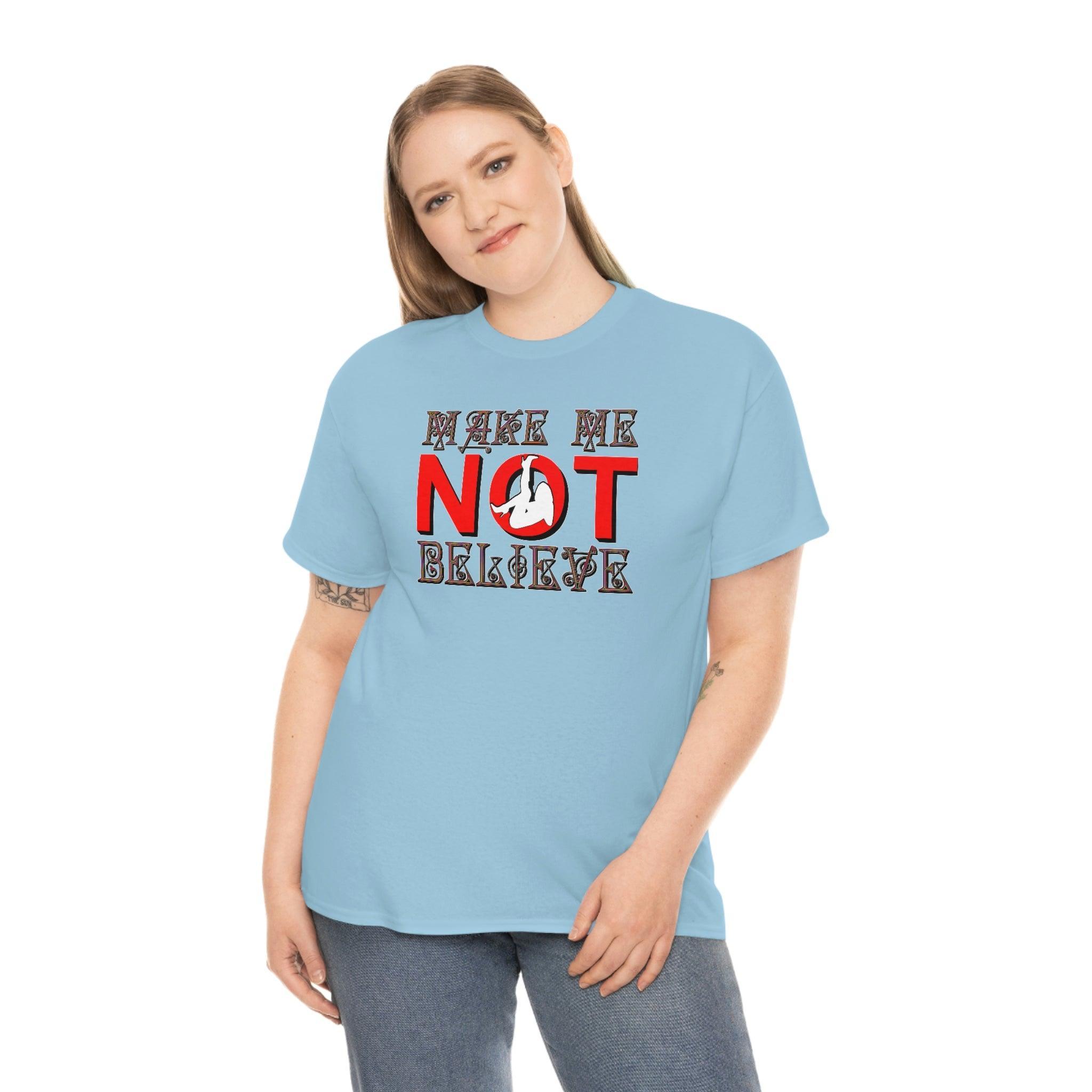 Make Me Not Believe - T-Shirt - Witty Twisters Fashions