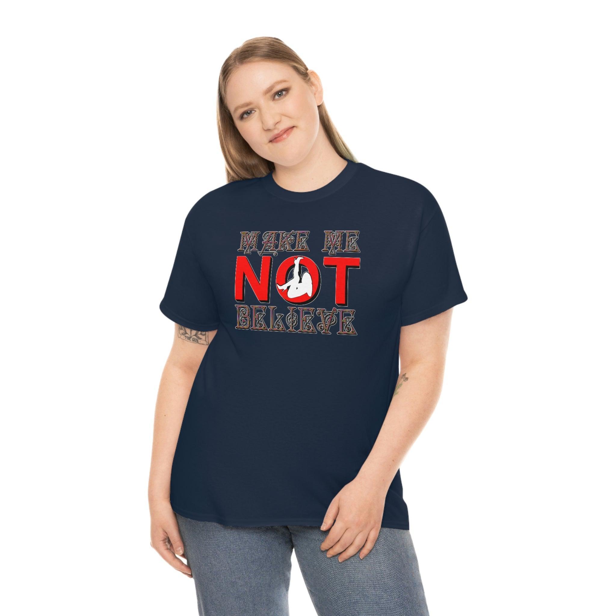 Make Me Not Believe - T-Shirt - Witty Twisters Fashions