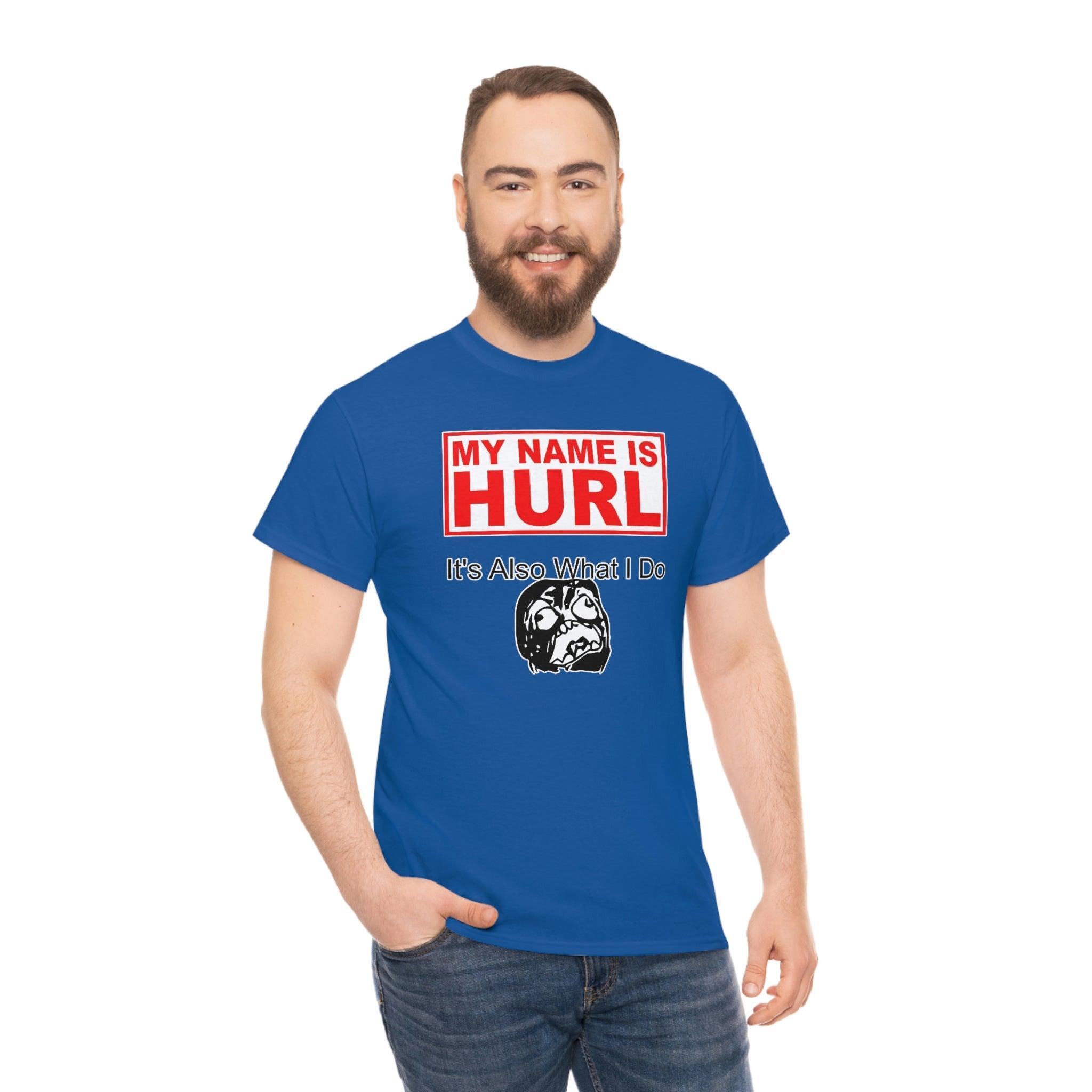 My Name Is Hurl It's Also What I Do - T-Shirt - Witty Twisters Fashions