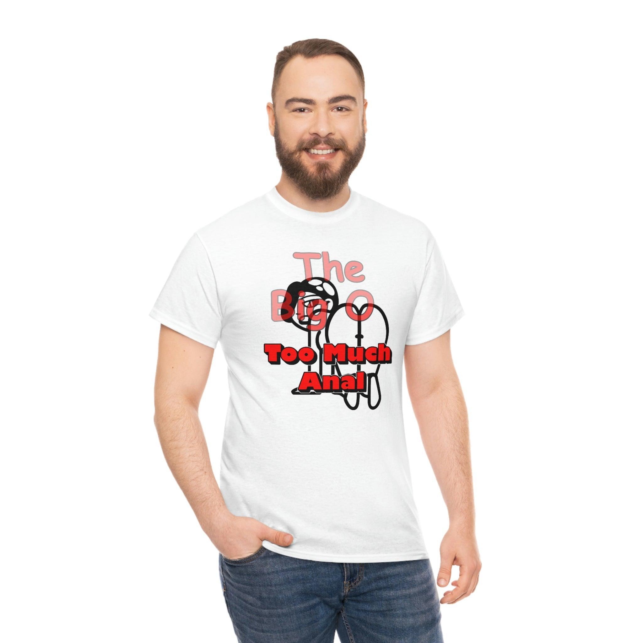 The Big O Too Much Anal - T-Shirt - Witty Twisters Fashions