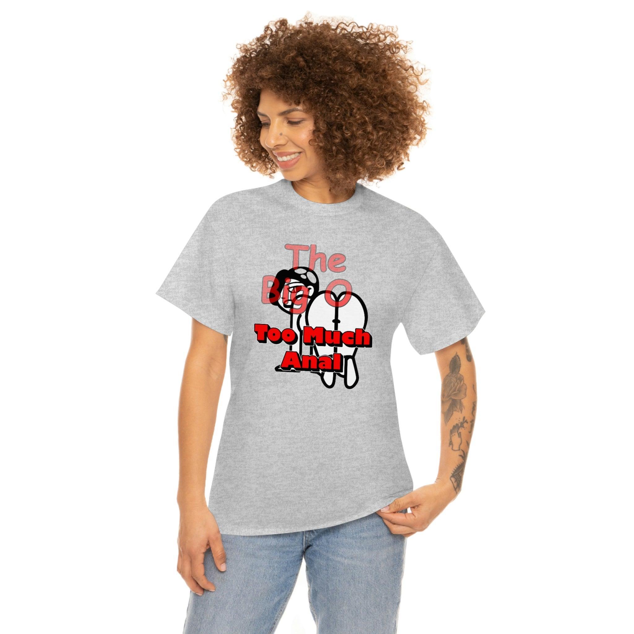 The Big O Too Much Anal - T-Shirt - Witty Twisters Fashions
