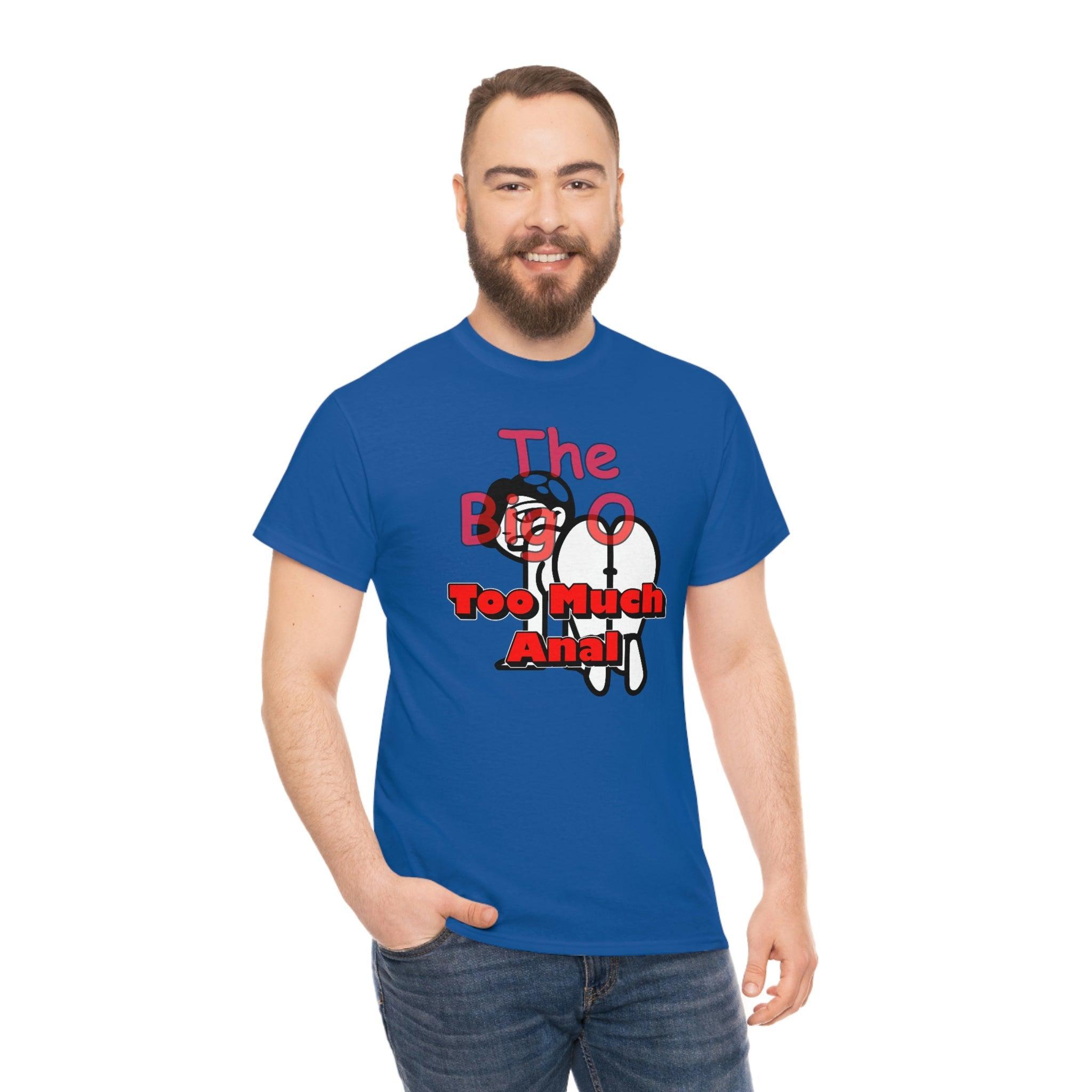 The Big O Too Much Anal - T-Shirt - Witty Twisters Fashions