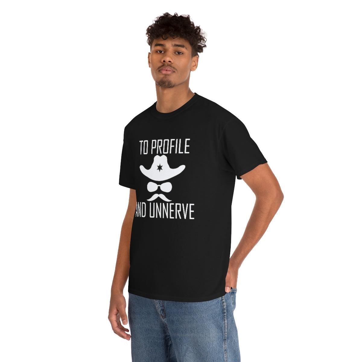 To Profile And Unnerve - T-Shirt - Witty Twisters Fashions