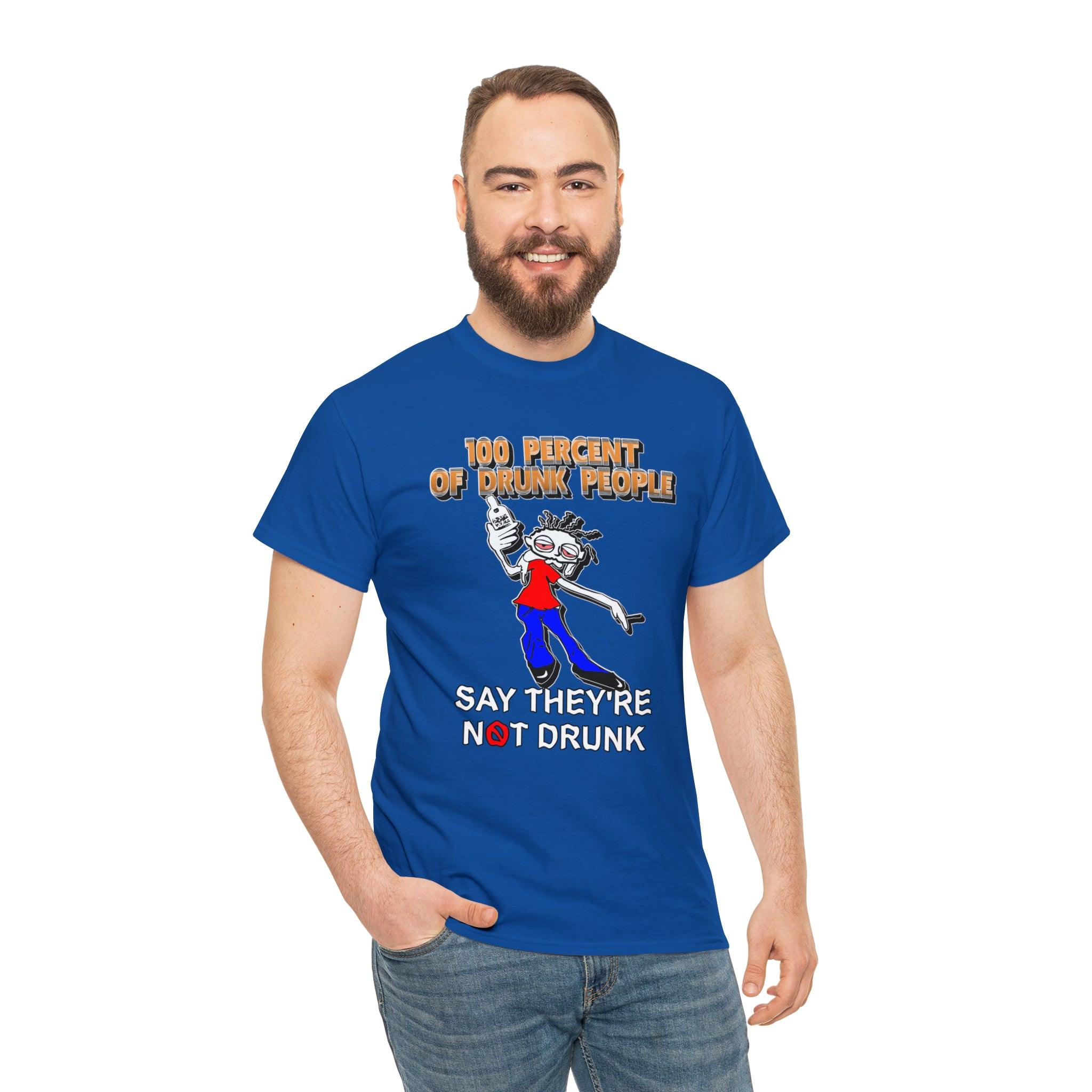 100 Percent Of Drunk People Say They're Not Drunk - Witty Twisters T-Shirts