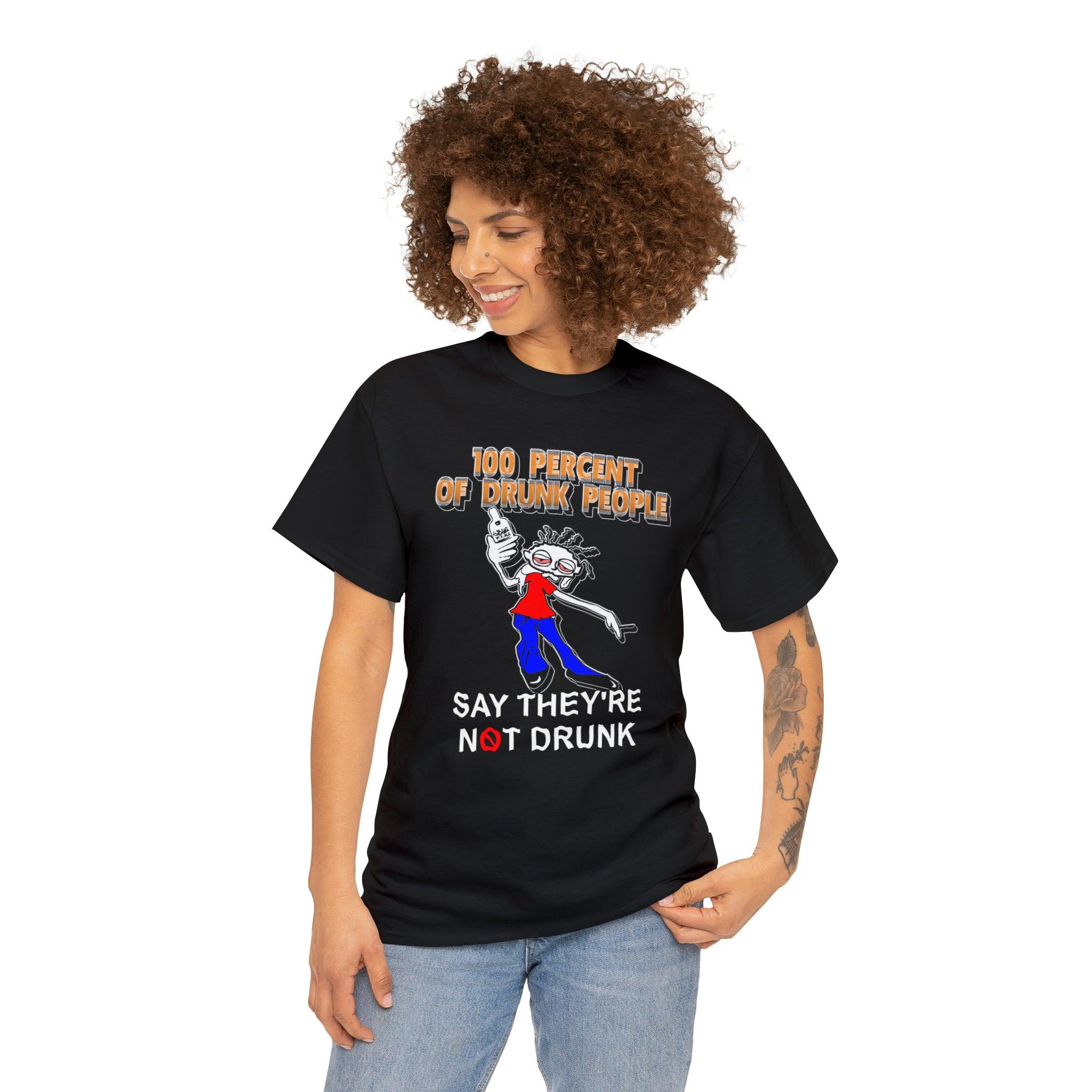 100 Percent Of Drunk People Say They're Not Drunk - Witty Twisters T-Shirts