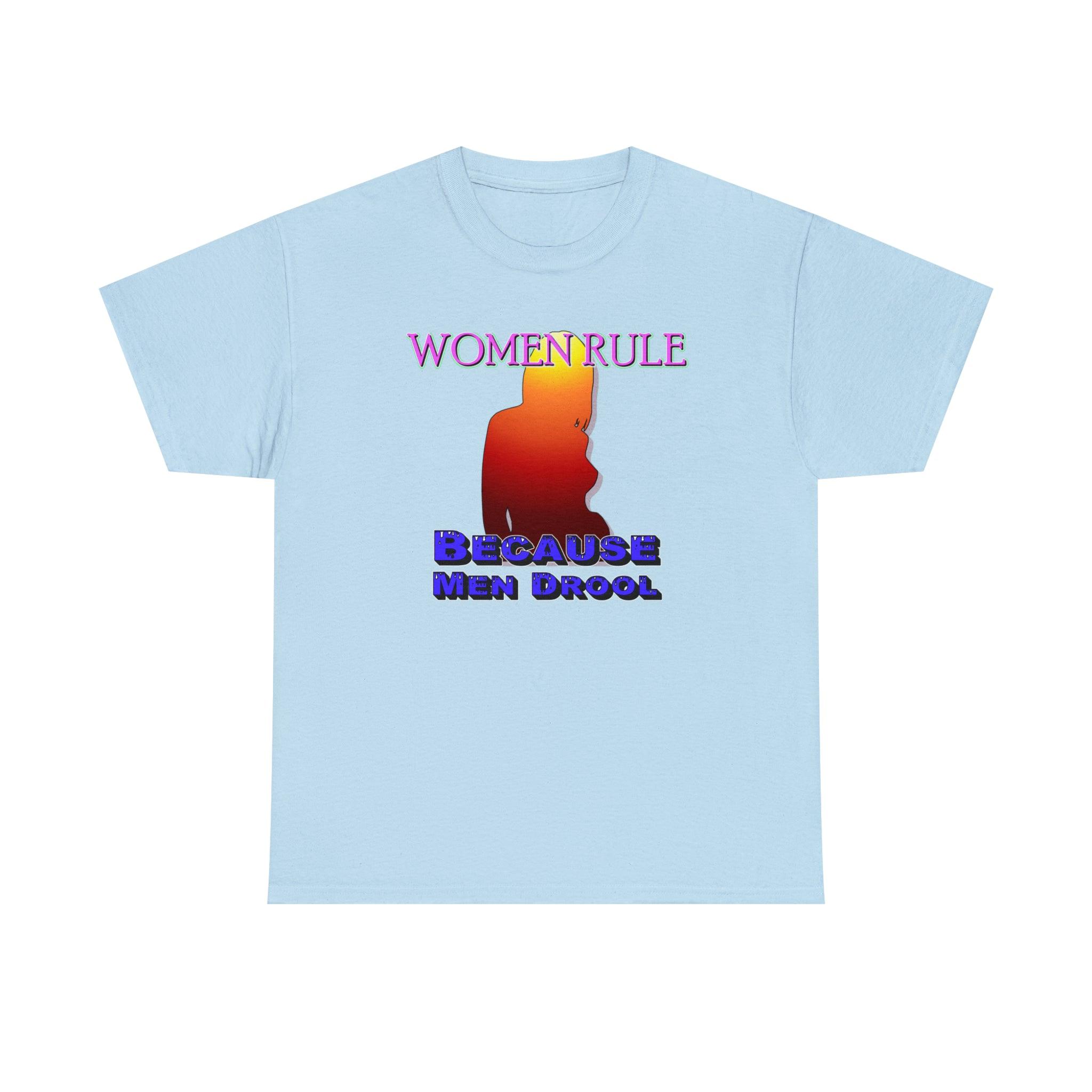 Women Rule Because Men Drool - T-Shirt - Witty Twisters Fashions