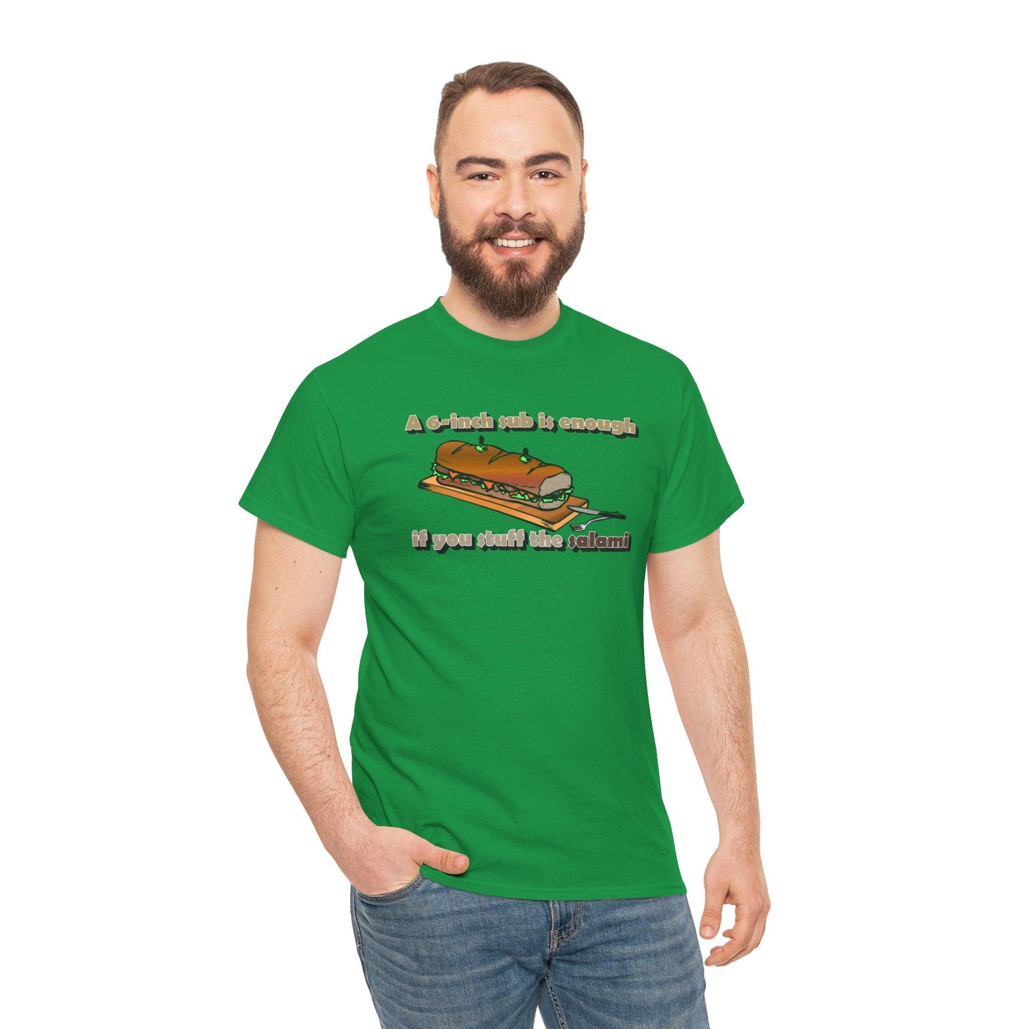 A 6-inch sub is enough if you stuff the salami - T-Shirt - Witty Twisters Fashions