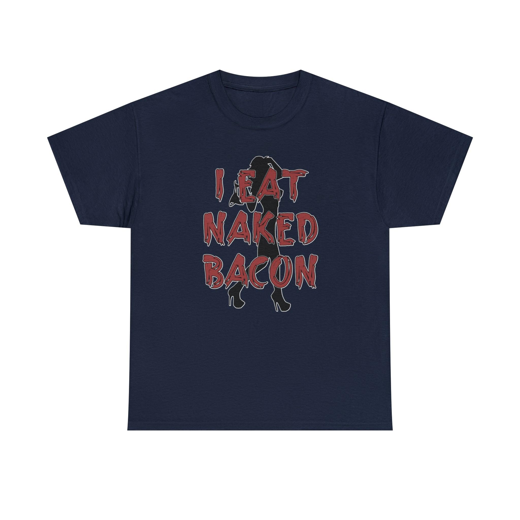 I Eat Naked Bacon - T-Shirt - Witty Twisters Fashions