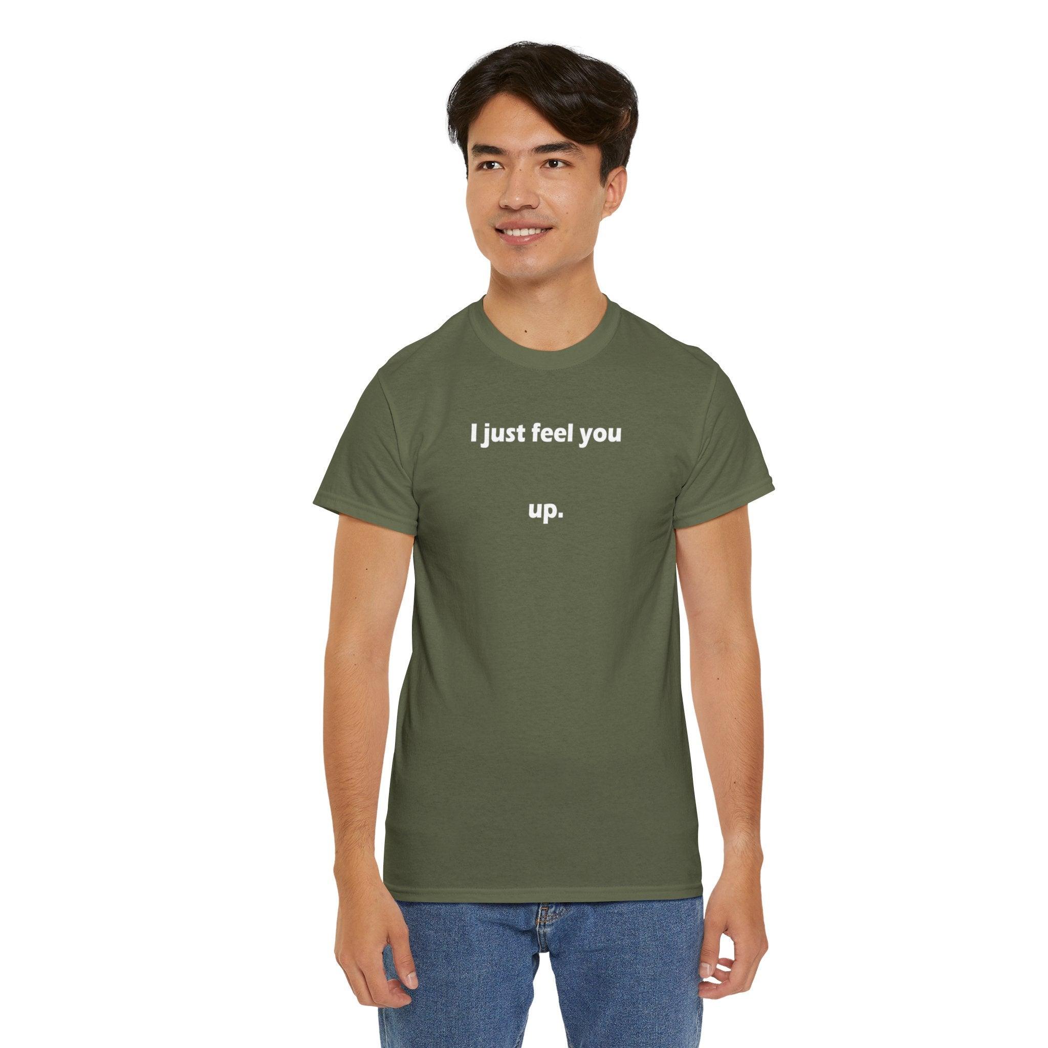 I just feel you up. - T-Shirt - Witty Twisters Fashions