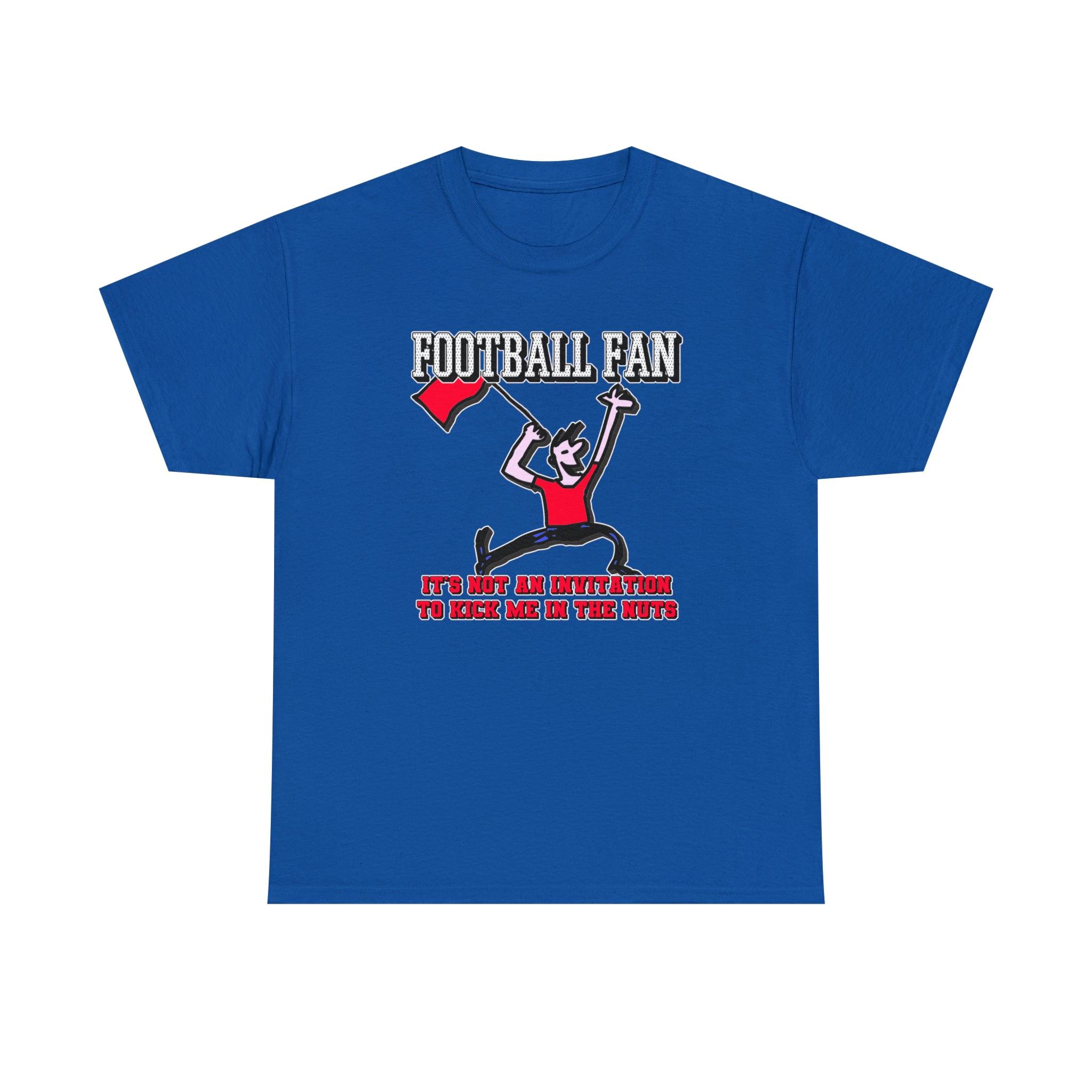 Football Fan It's Not An Invitation To Kick Me In The Nuts - Witty Twisters T-Shirts