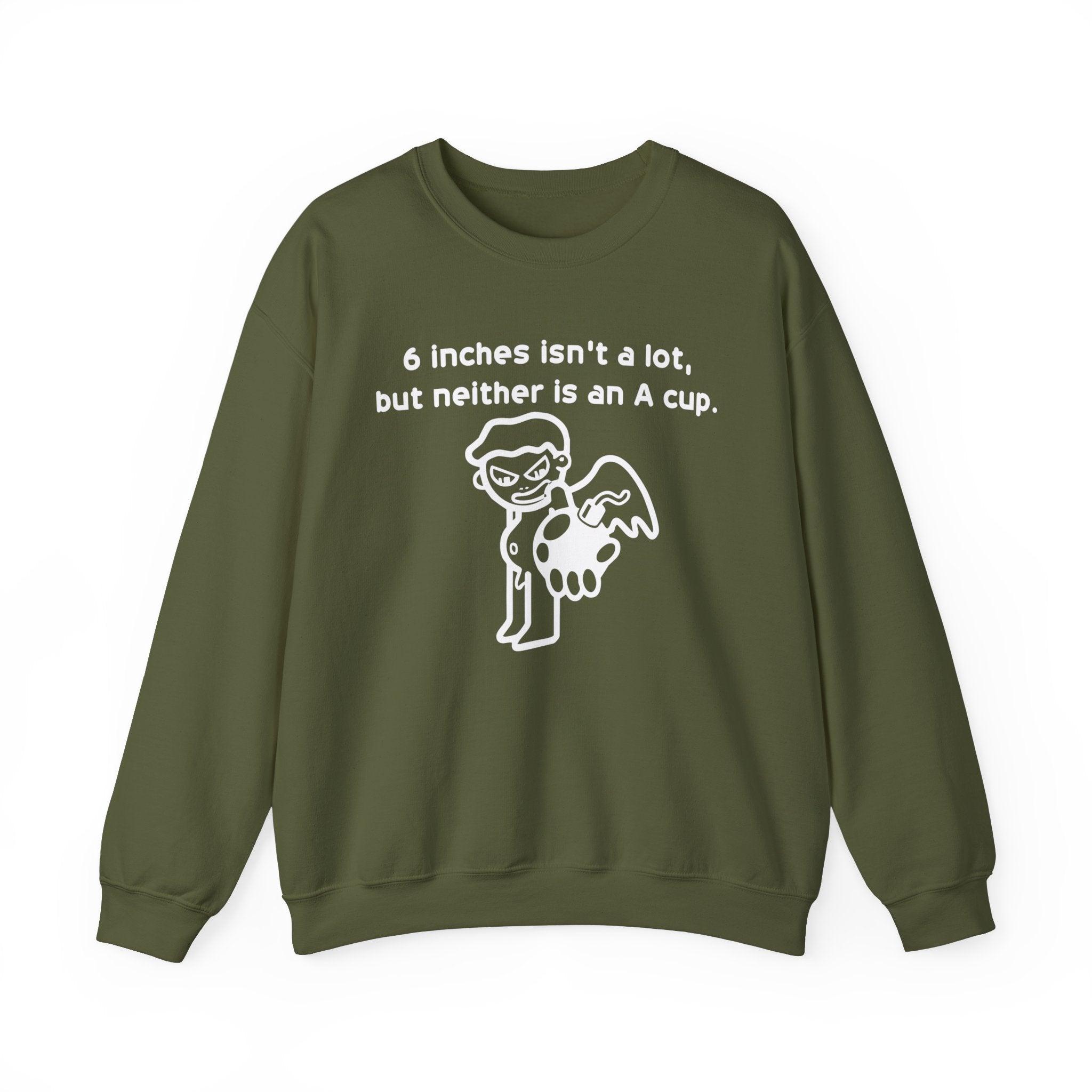 6 Inches Isn't A Lot, But Neither Is An A Cup. - Sweatshirt - Witty Twisters Fashions