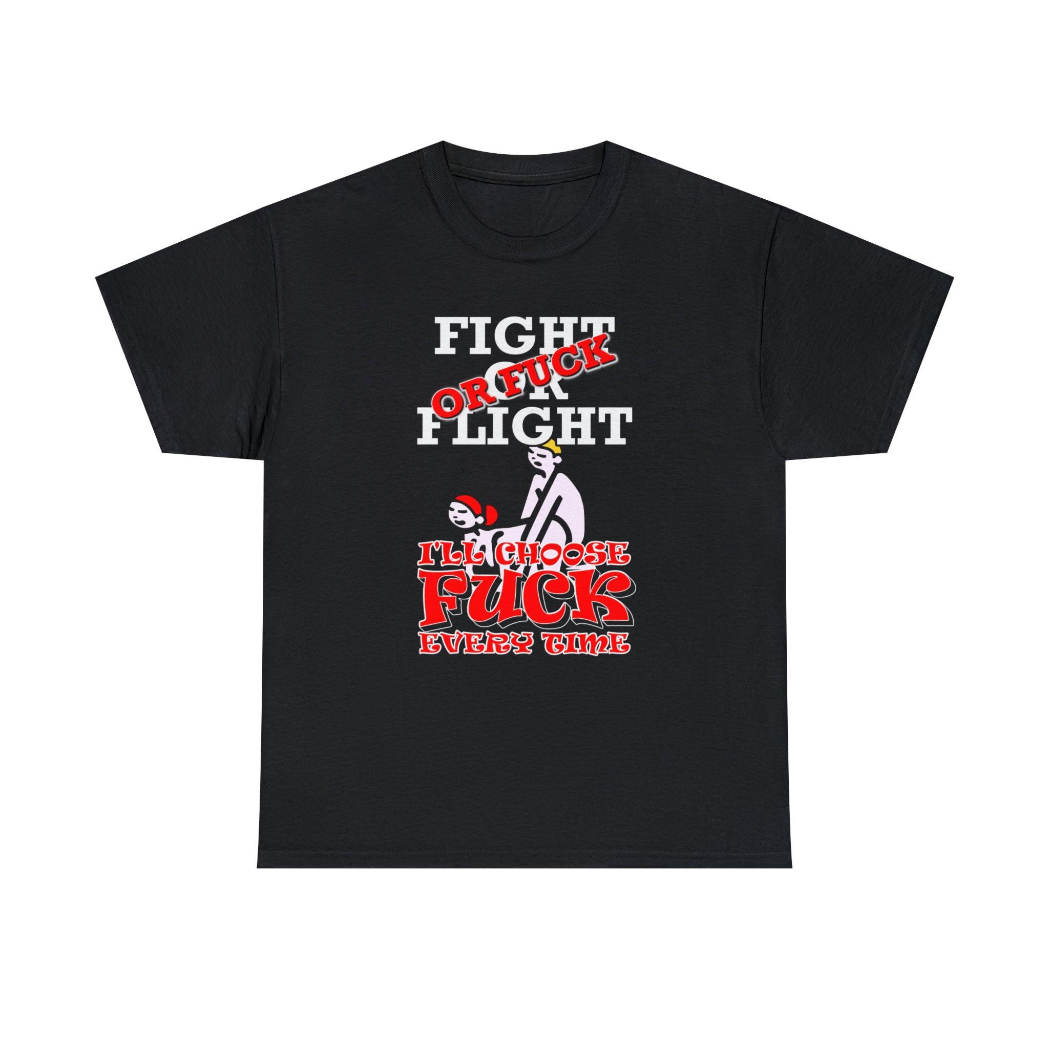 Fight Or Flight Or Fuck I'll Choose Fuck Every Time - T-Shirt - Witty Twisters Fashions