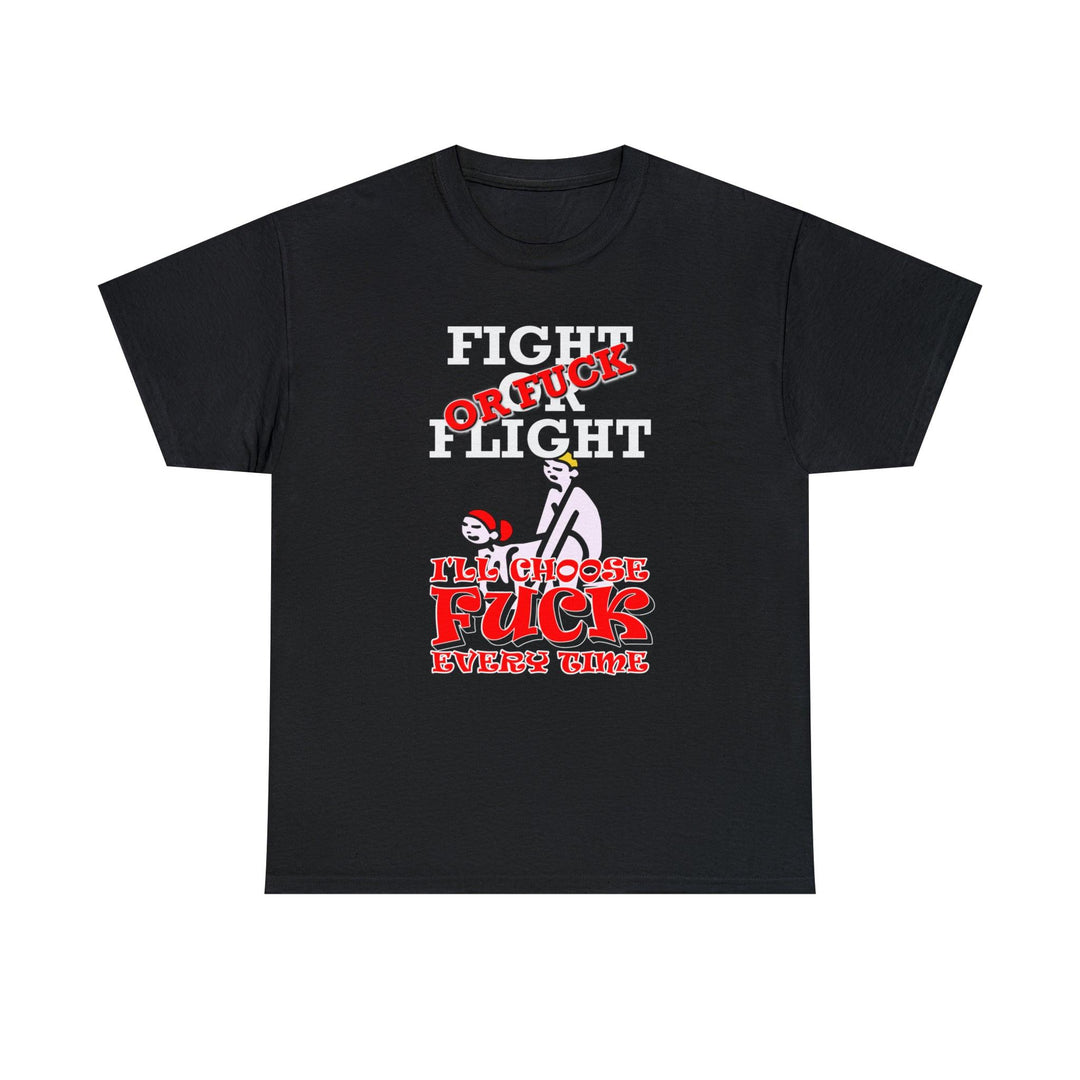 Fight Or Flight Or Fuck I'll Choose Fuck Every Time - Witty Twisters T-Shirts