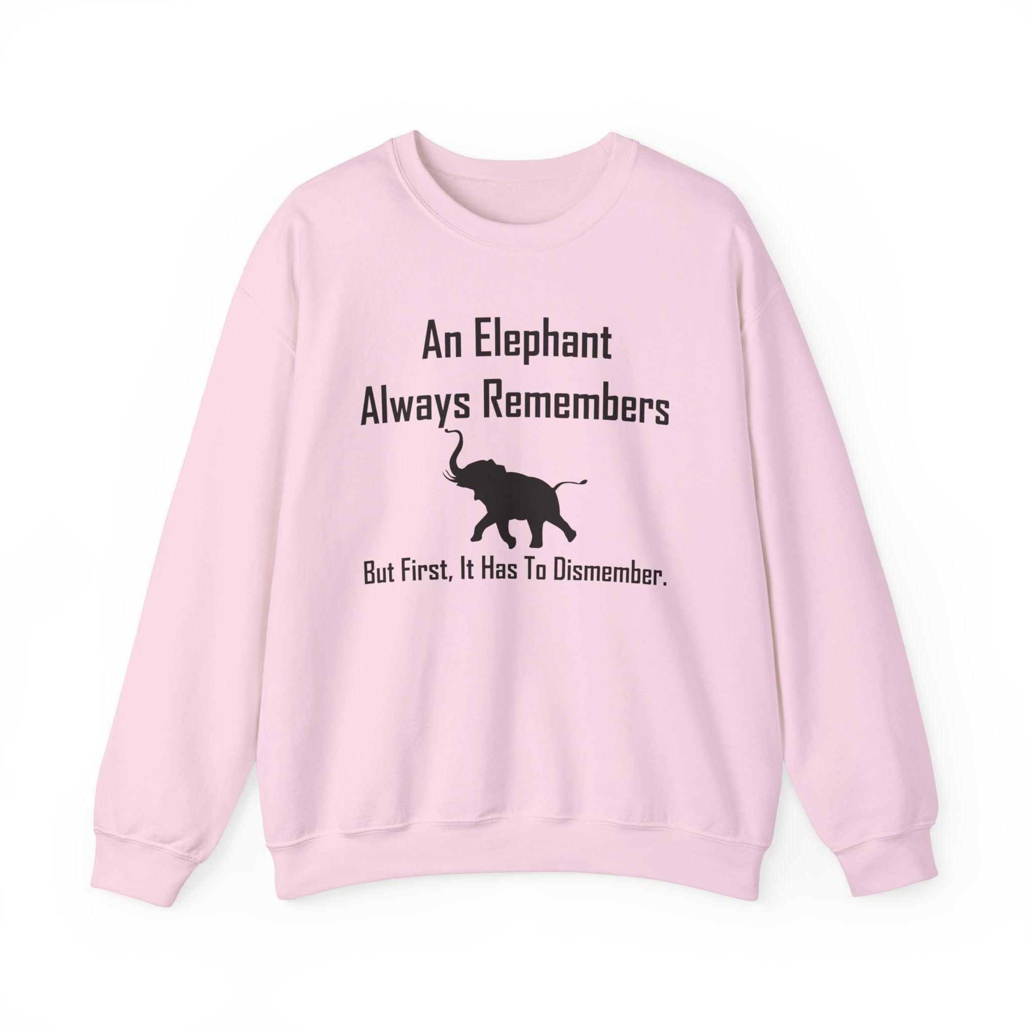 An Elephant Always Remembers But First, It Has To Dismember. - Sweatshirt - Witty Twisters Fashions