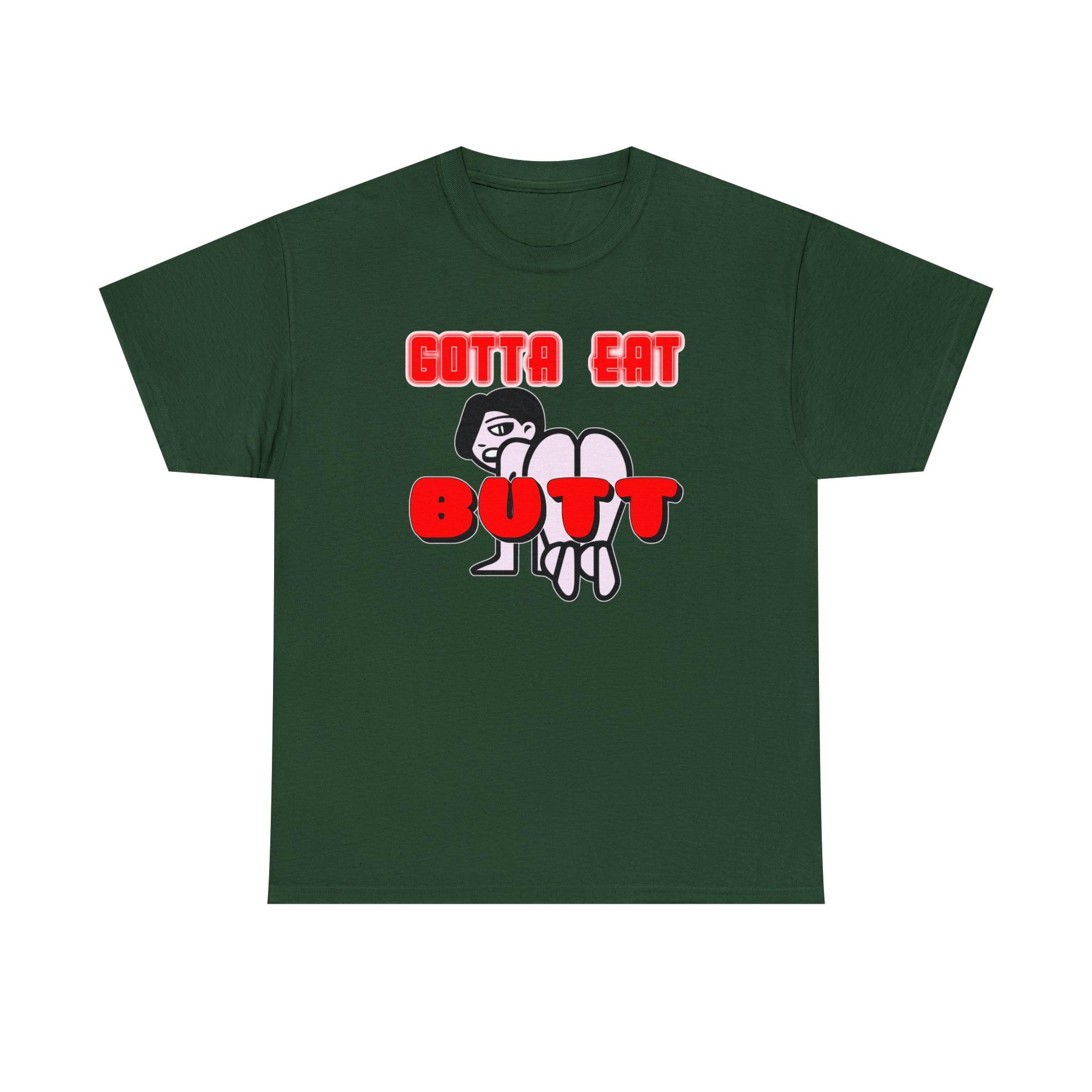 Gotta Eat Butt - T-Shirt - Witty Twisters Fashions