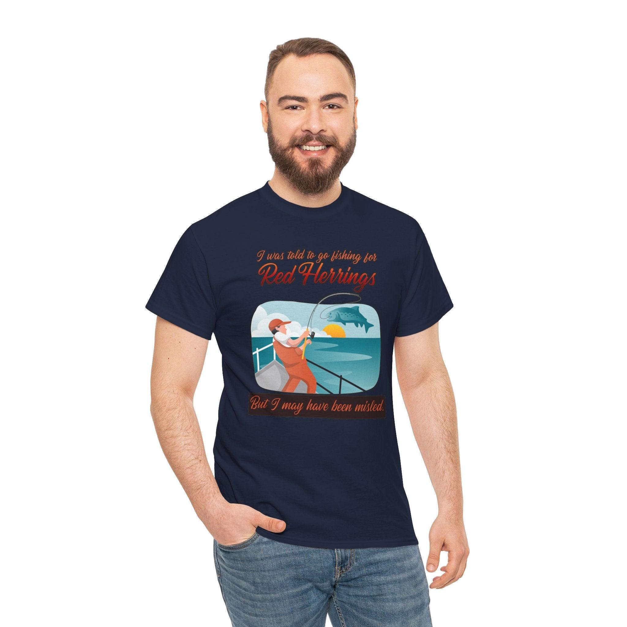 I was told to go fishing for Red Herrings But I may have been misled. - T-Shirt