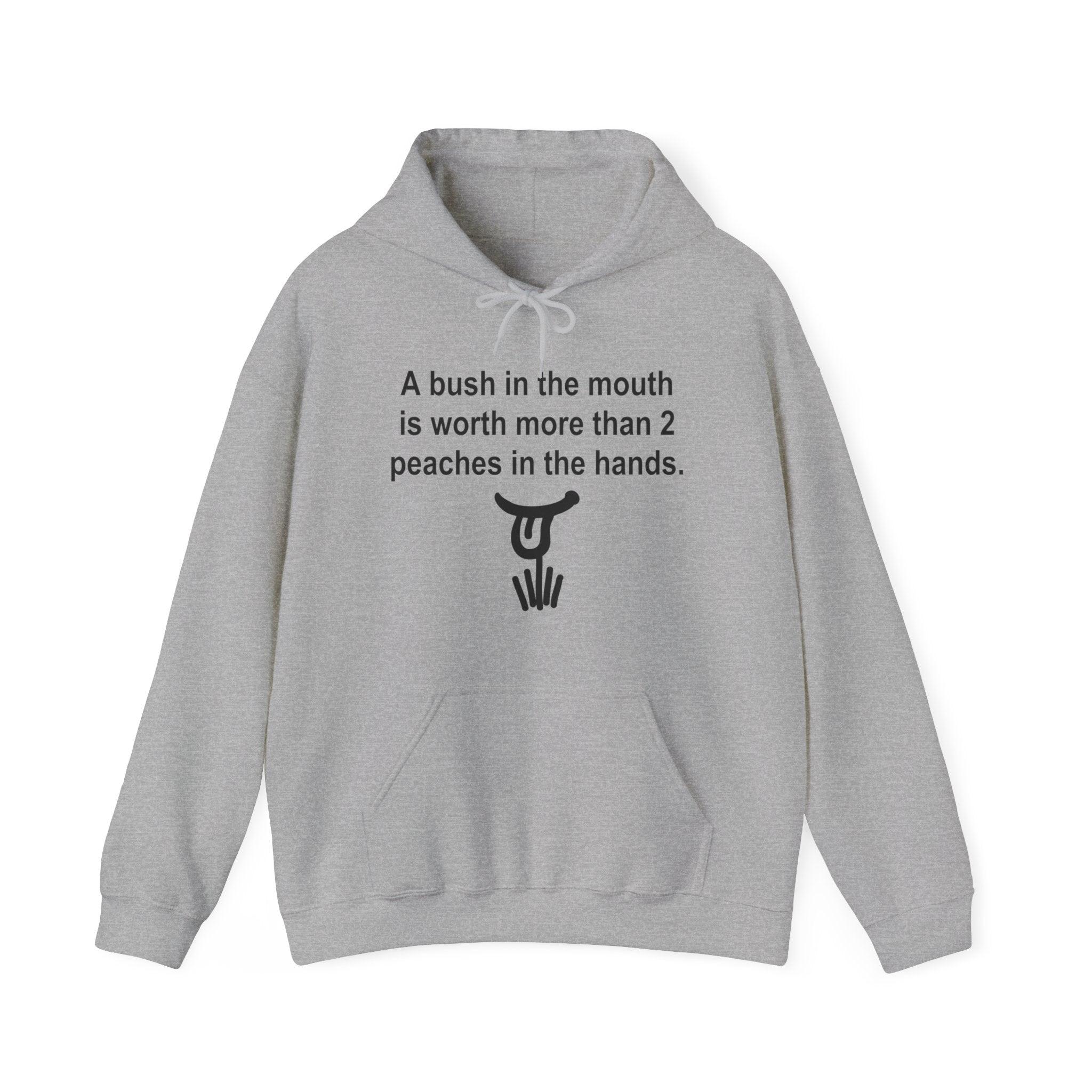 A Bush In The Mouth Is Worth More Than 2 Peaches In The Hands. - Hoodie - Witty Twisters Fashions