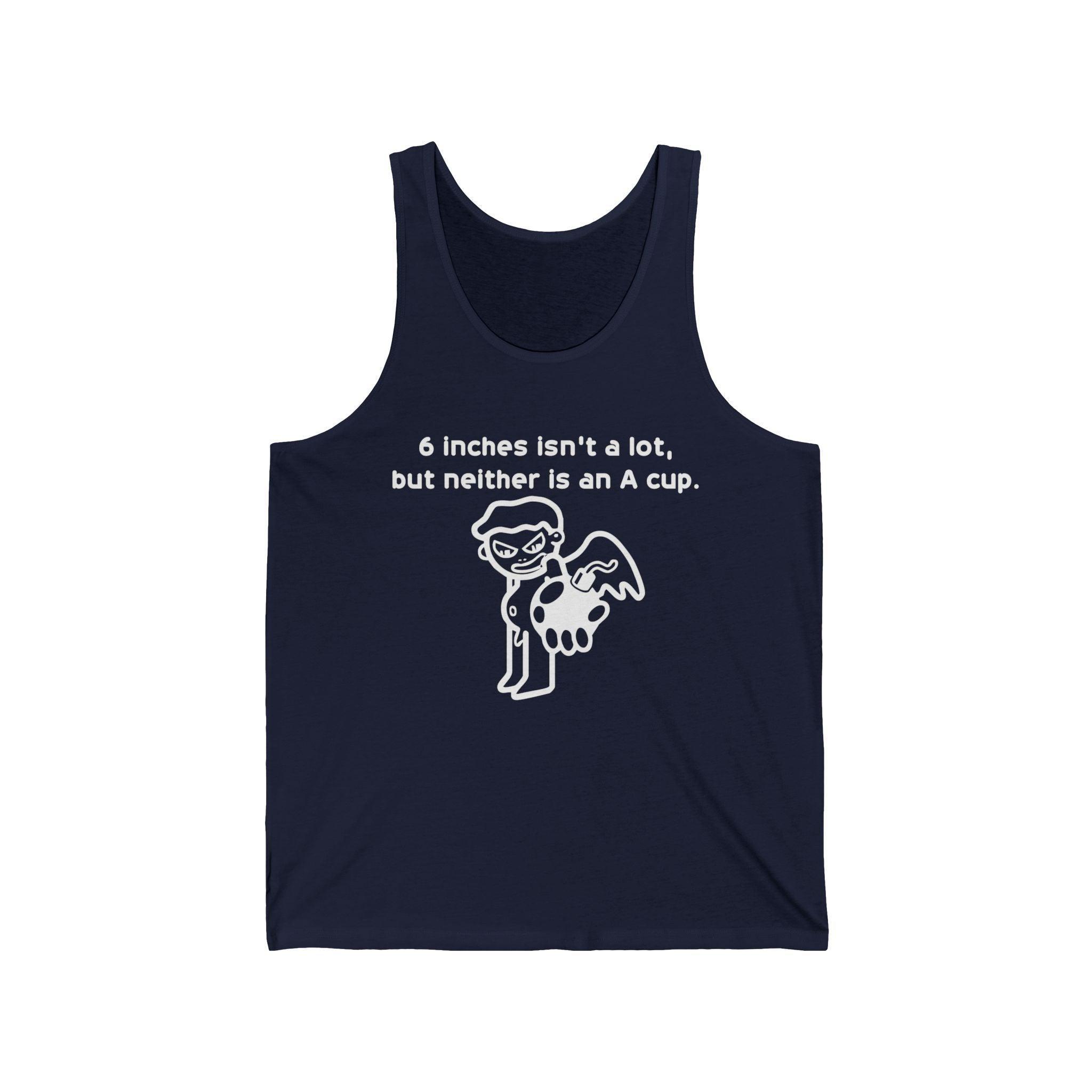 6 Inches Isn't A Lot, But Neither Is An A Cup. - Tank Top - Witty Twisters Fashions