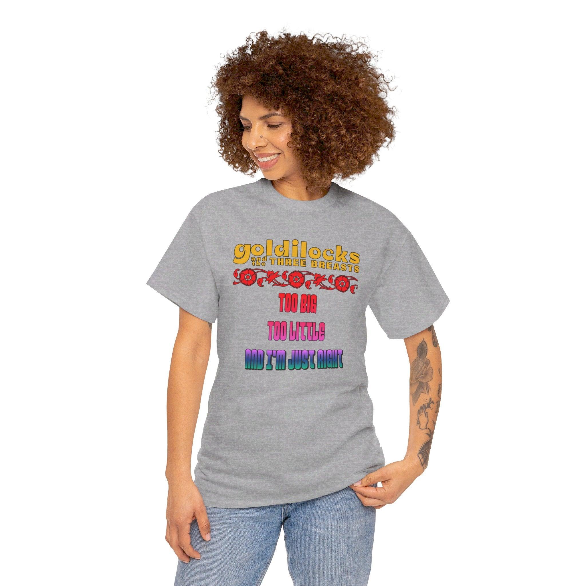 Goldilocks and the three breasts Too big Too little and I'm just right - T-Shirt - Witty Twisters Fashions