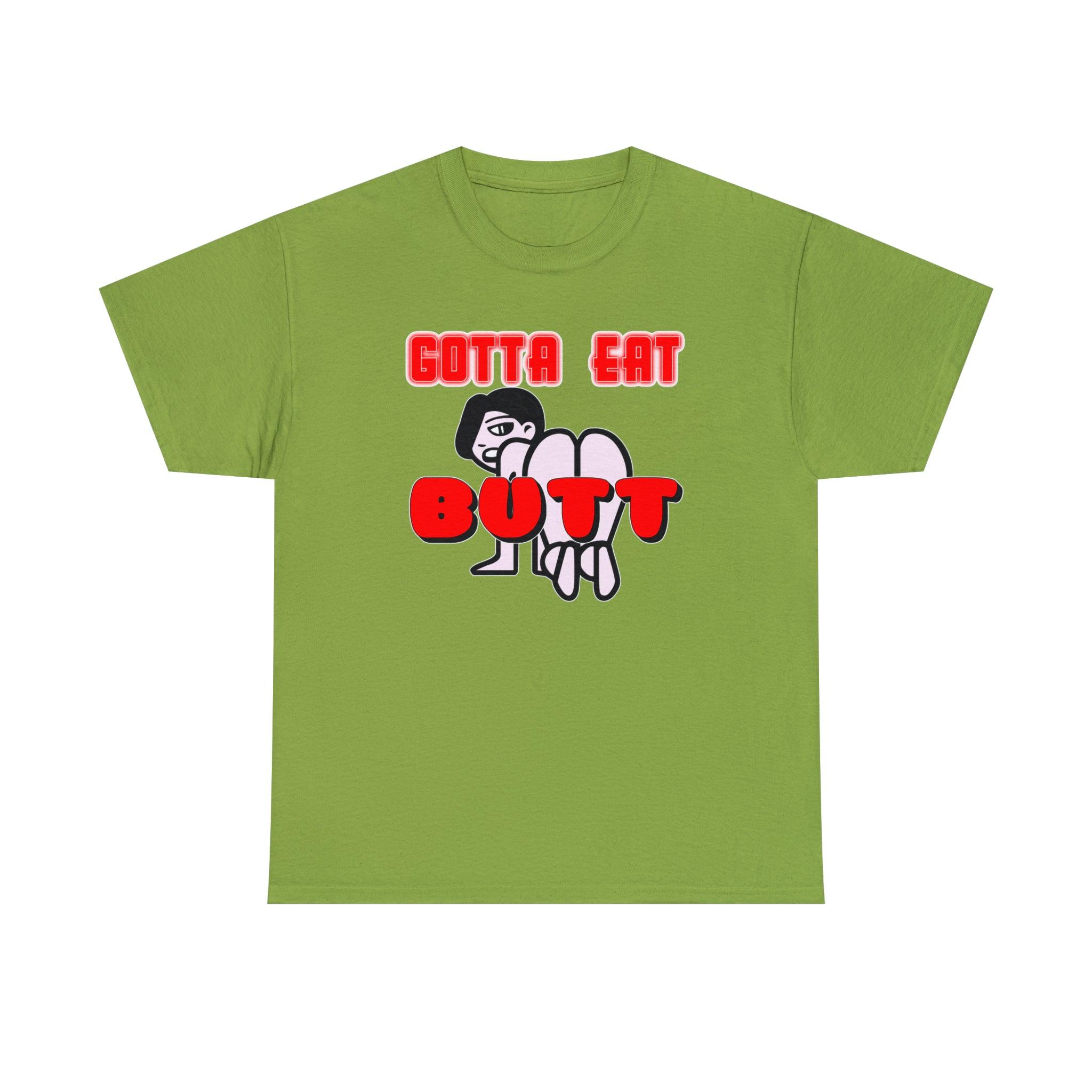 Gotta Eat Butt - T-Shirt - Witty Twisters Fashions