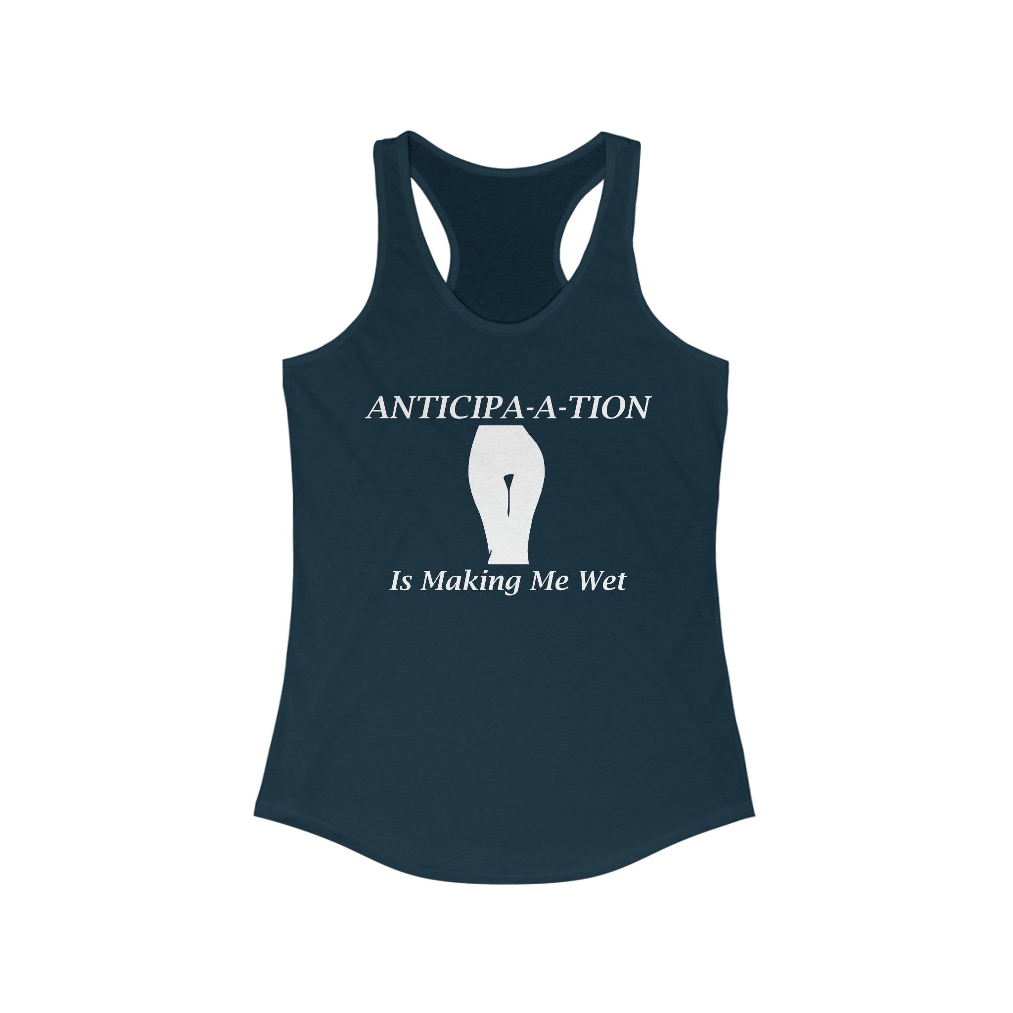 Anticipa-a-tion Is Making Me Wet - Tank Top - Witty Twisters Fashions