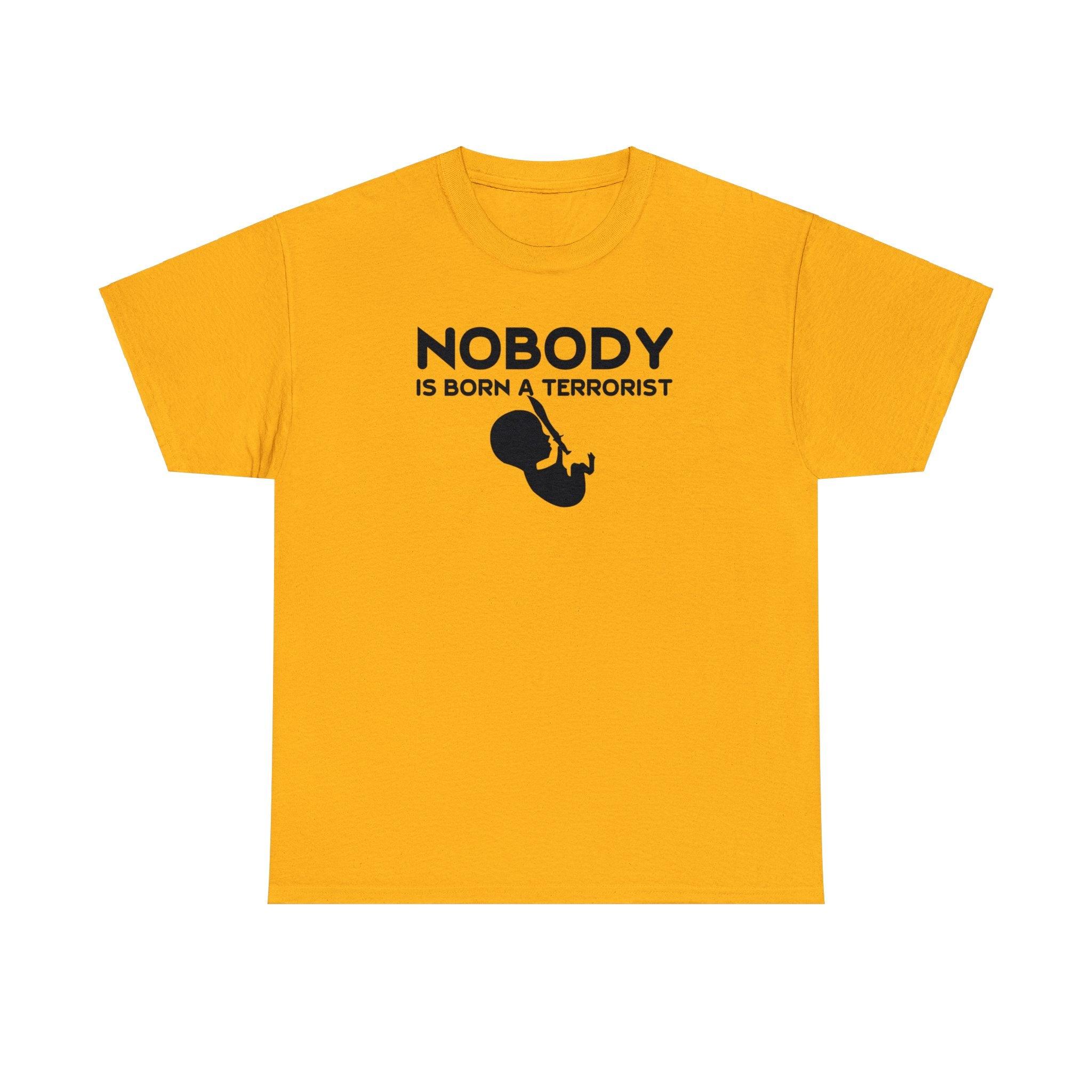 Nobody Is Born A Terrorist - T-Shirt - Witty Twisters Fashions