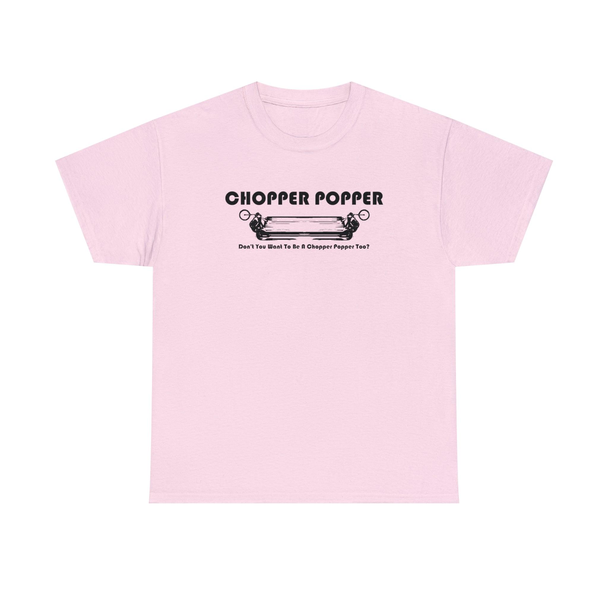 Chopper Popper Don't You Want To Be A Chopper Popper Too? - T-Shirt - Witty Twisters Fashions