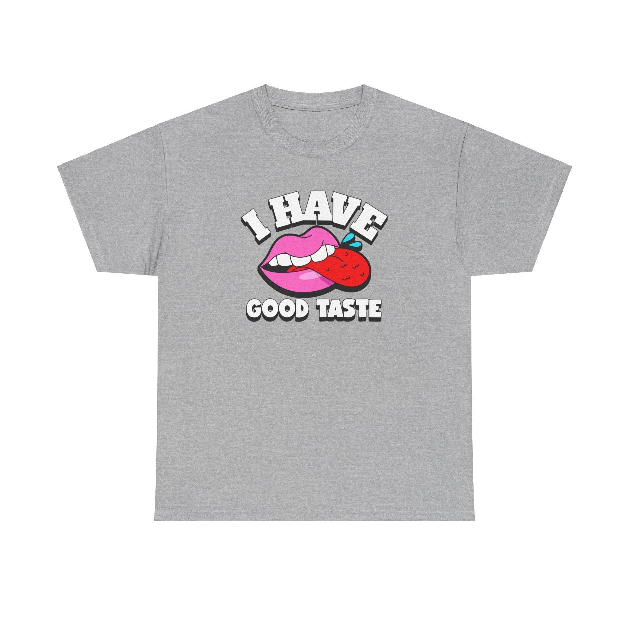 I Have Good Taste - T-Shirt - Witty Twisters Fashions