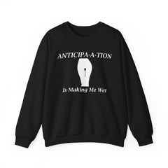 Anticipa-a-tion Is Making Me Wet - Sweatshirt - Witty Twisters Fashions