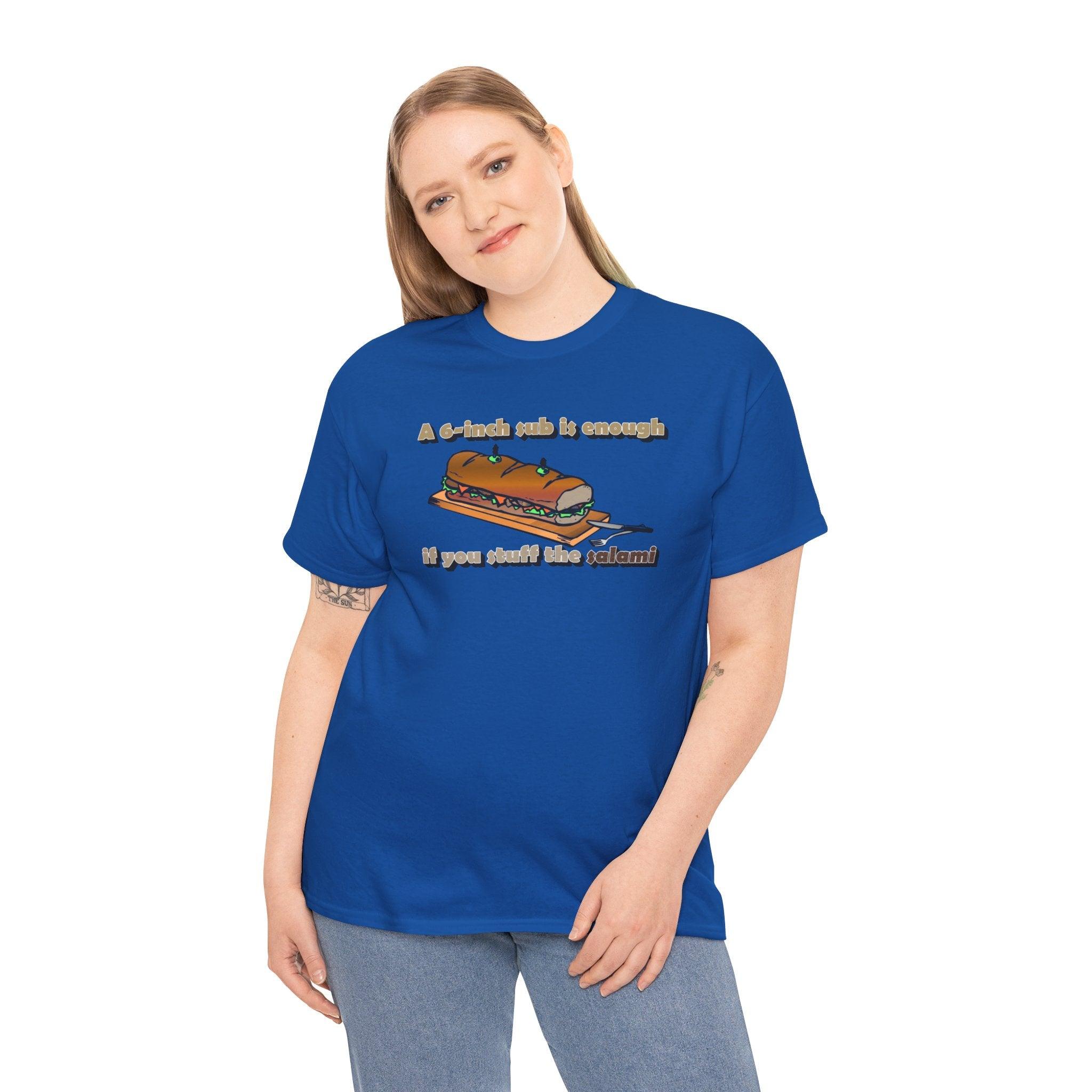 A 6-inch sub is enough if you stuff the salami - T-Shirt - Witty Twisters Fashions