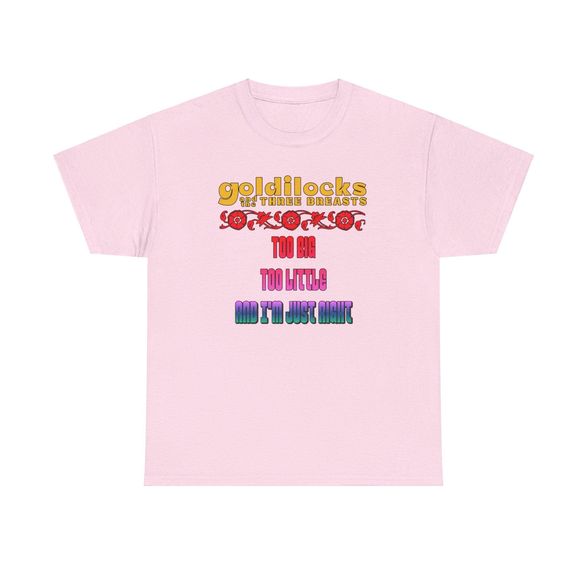 Goldilocks and the three breasts Too big Too little and I'm just right - T-Shirt - Witty Twisters Fashions