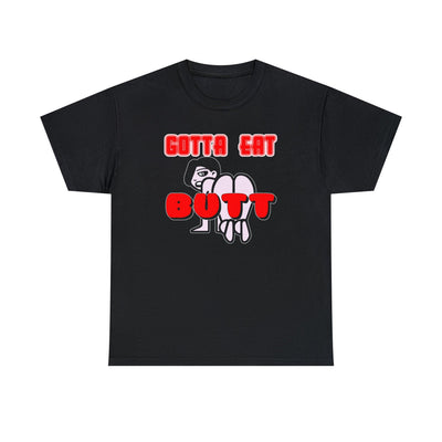 Gotta Eat Butt - Witty Twisters T-Shirts