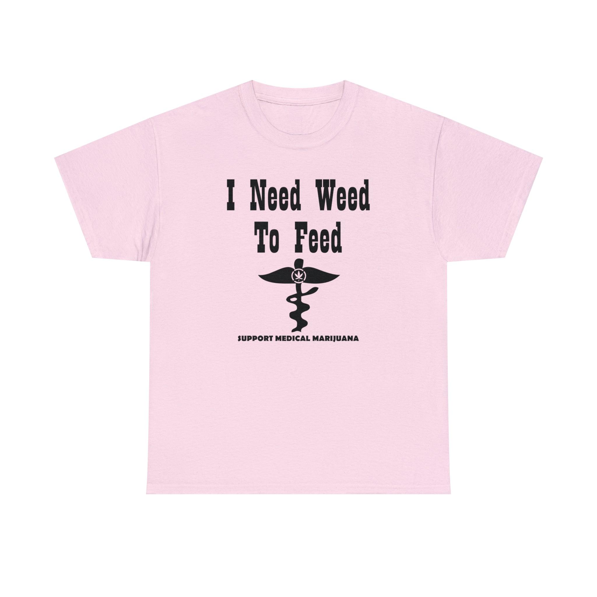 I Need Weed To Feed Support Medical Marijuana - T-Shirt - Witty Twisters Fashions