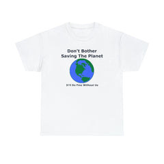 Don't Bother Saving The Planet It'll Do Fine Without Us - T-Shirt - Witty Twisters Fashions