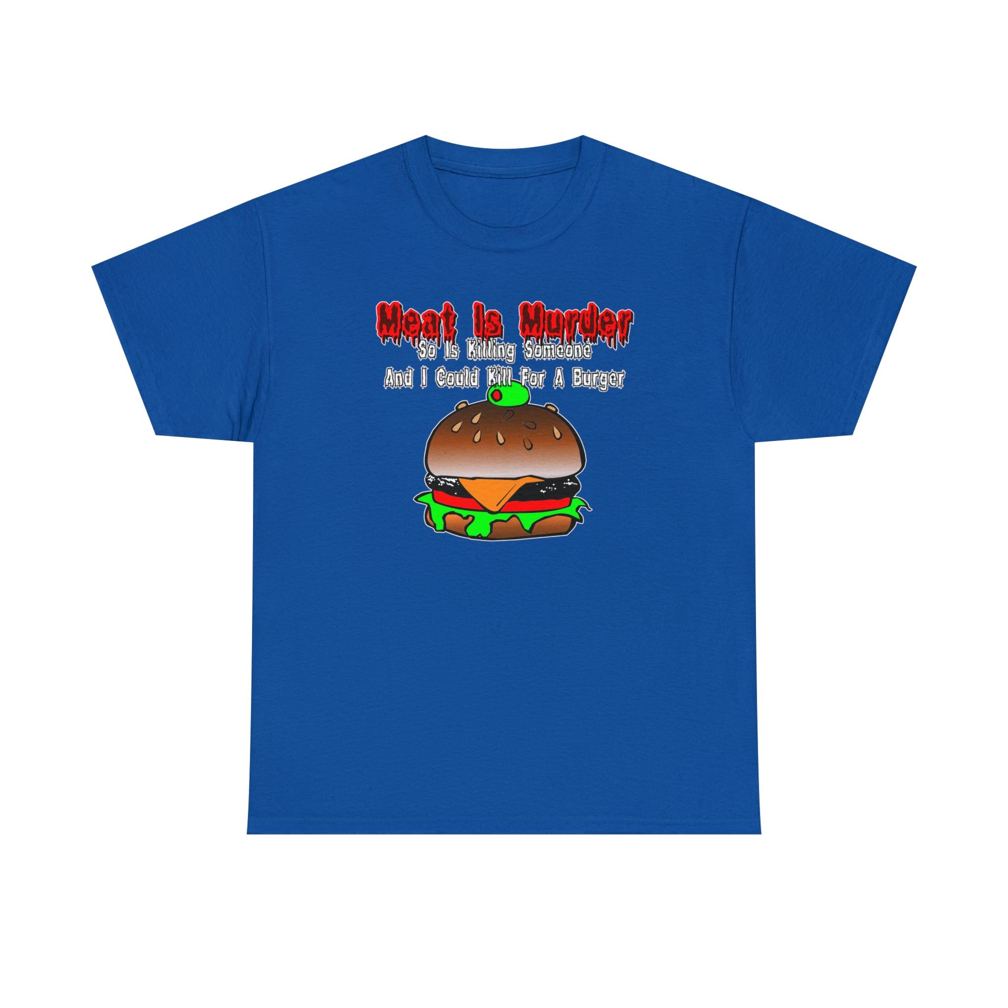 Meat Is Murder So Is Killing Someone And I Could Kill For A Burger - T-Shirt - Witty Twisters Fashions