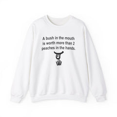 A Bush In The Mouth Is Worth More Than 2 Peaches In The Hands. - Sweatshirt - Witty Twisters Fashions