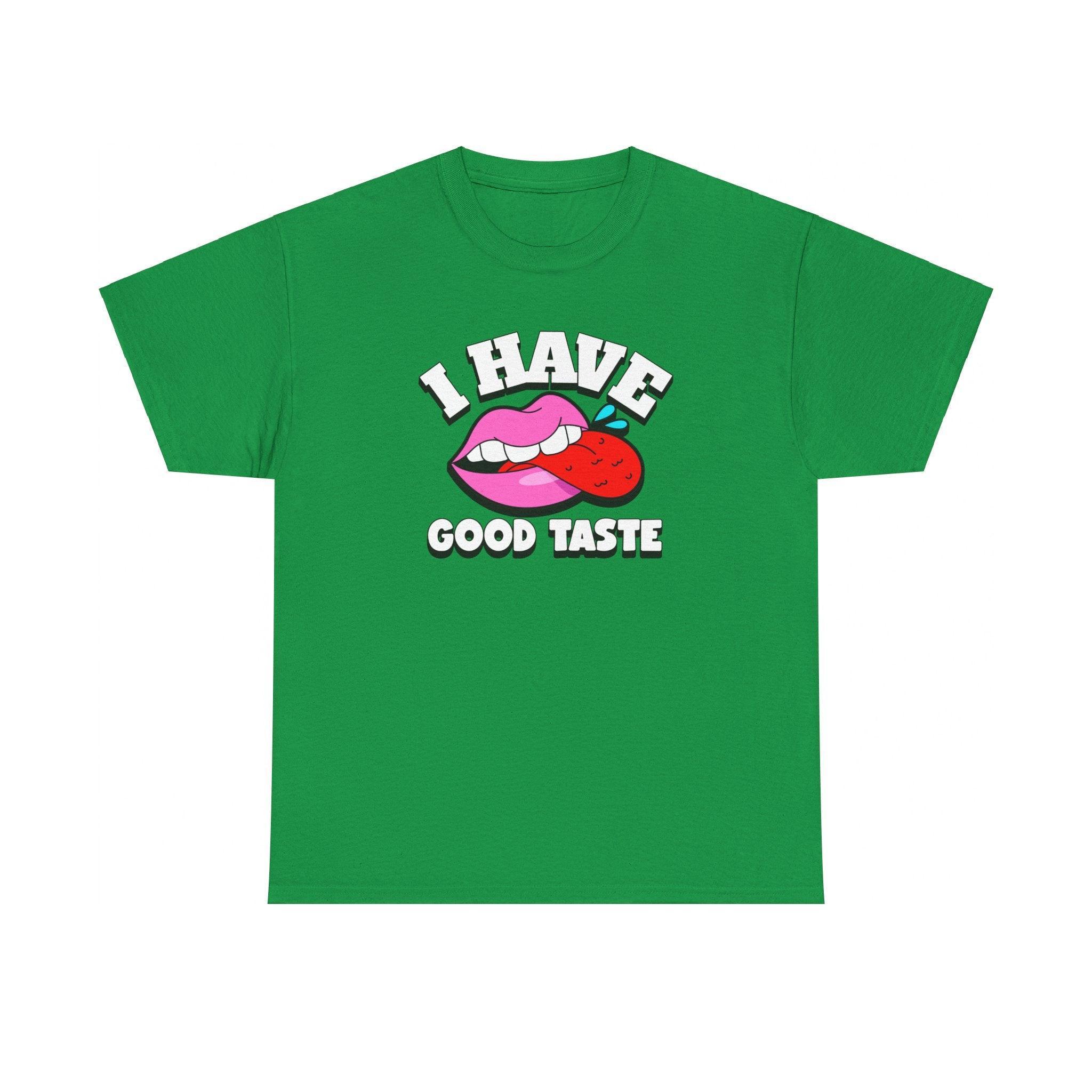 I Have Good Taste - T-Shirt - Witty Twisters Fashions