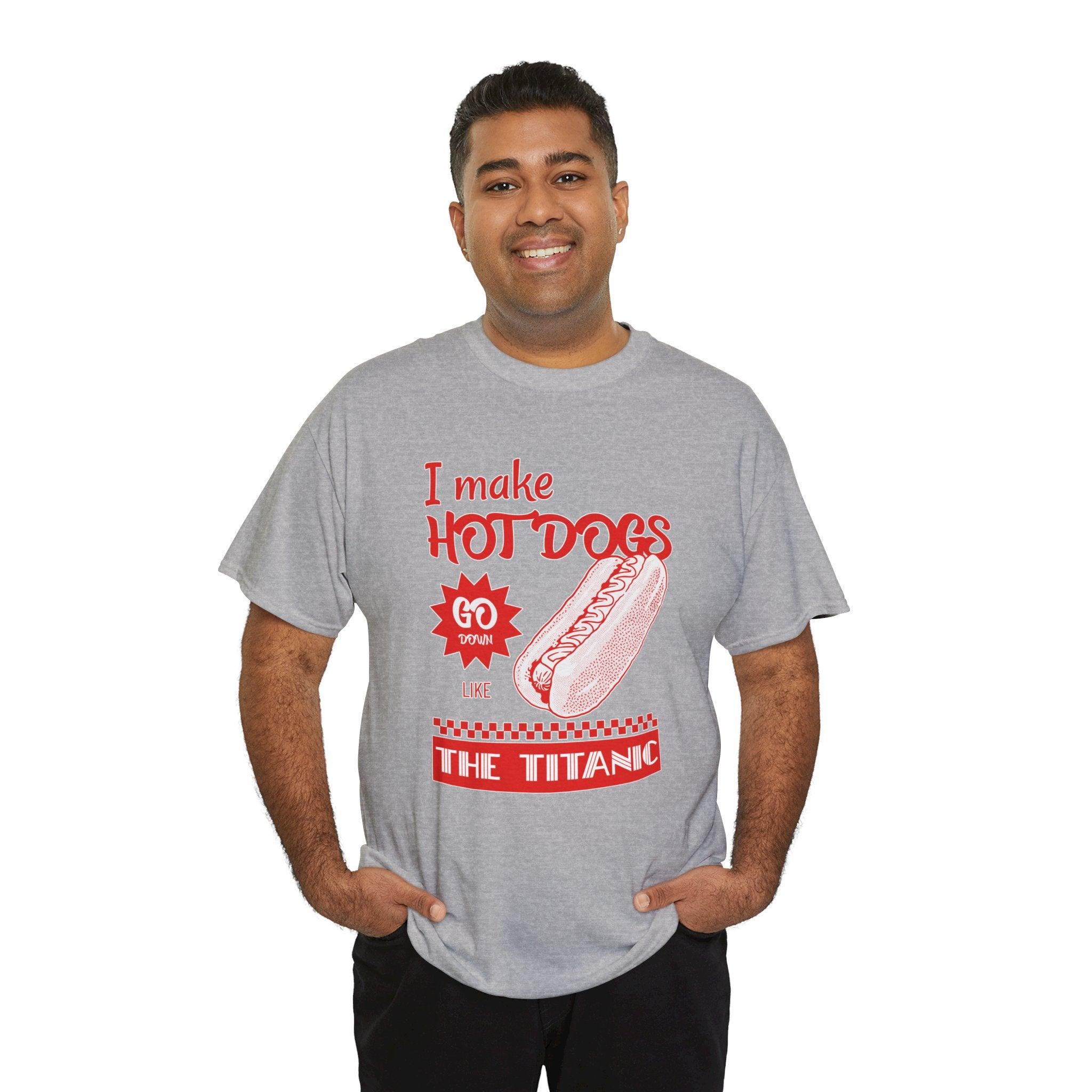 I make hot dogs go down like the Titanic - T-Shirt - Witty Twisters Fashions