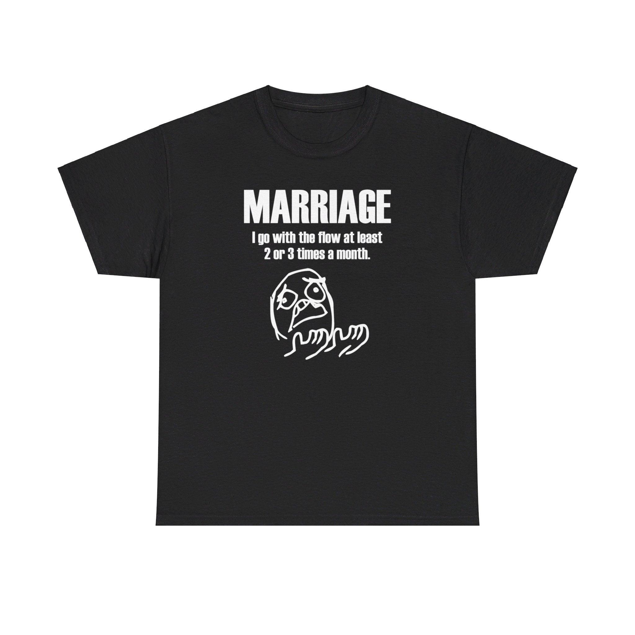 Marriage I go with the flow at least 2 or 3 times a month - T-Shirt - Witty Twisters Fashions