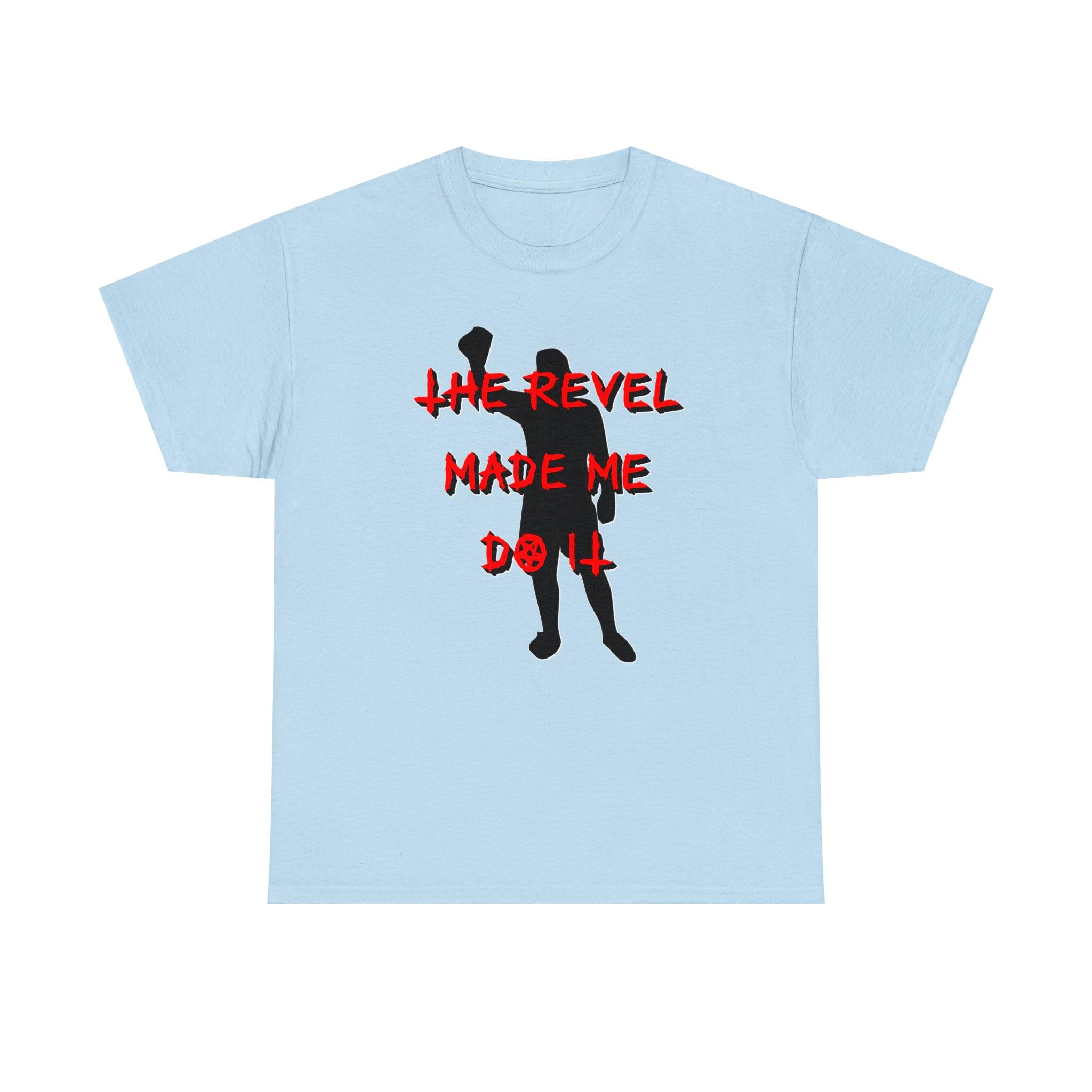 The Revel Made Me Do It - T-Shirt - Witty Twisters Fashions