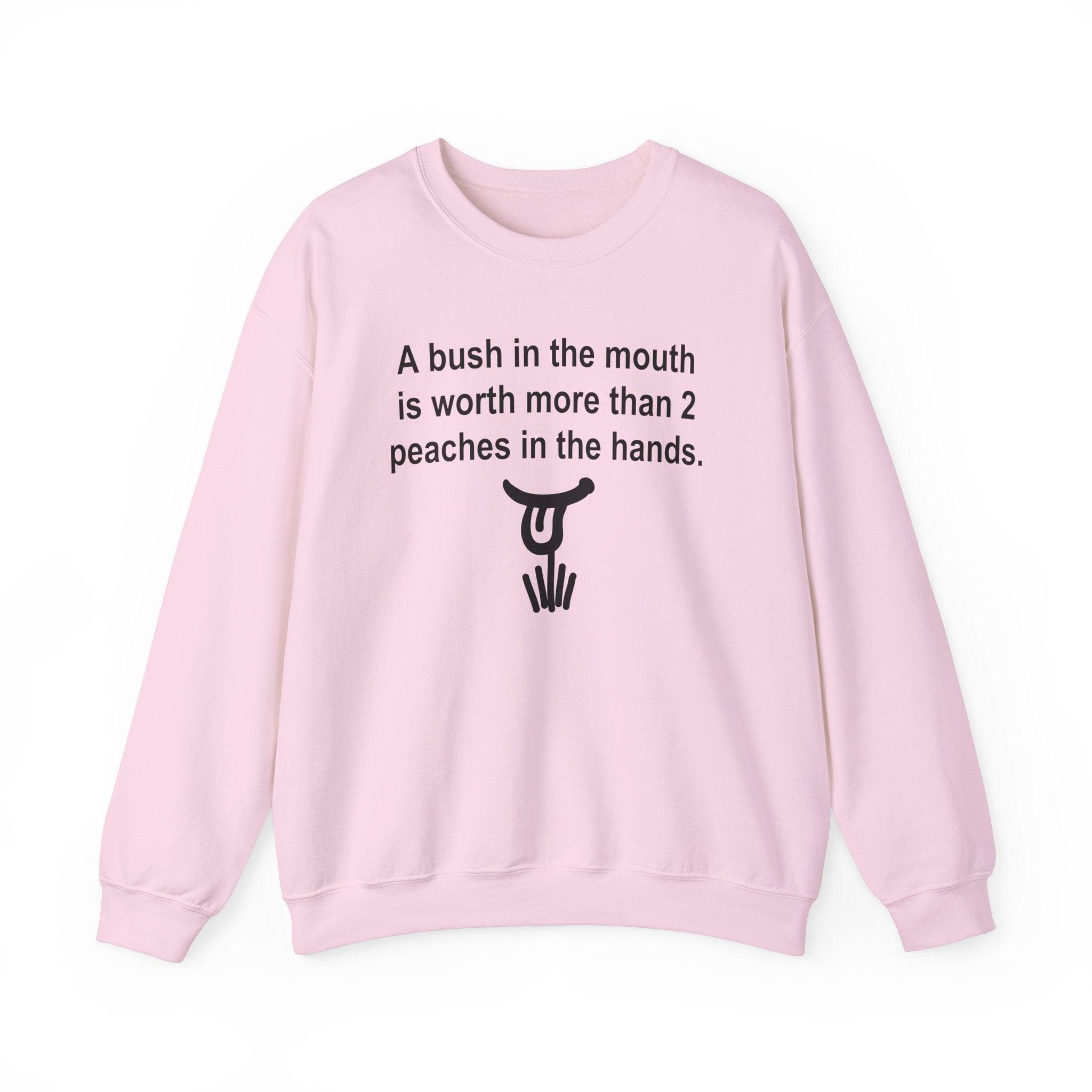 A Bush In The Mouth Is Worth More Than 2 Peaches In The Hands. - Sweatshirt - Witty Twisters Fashions