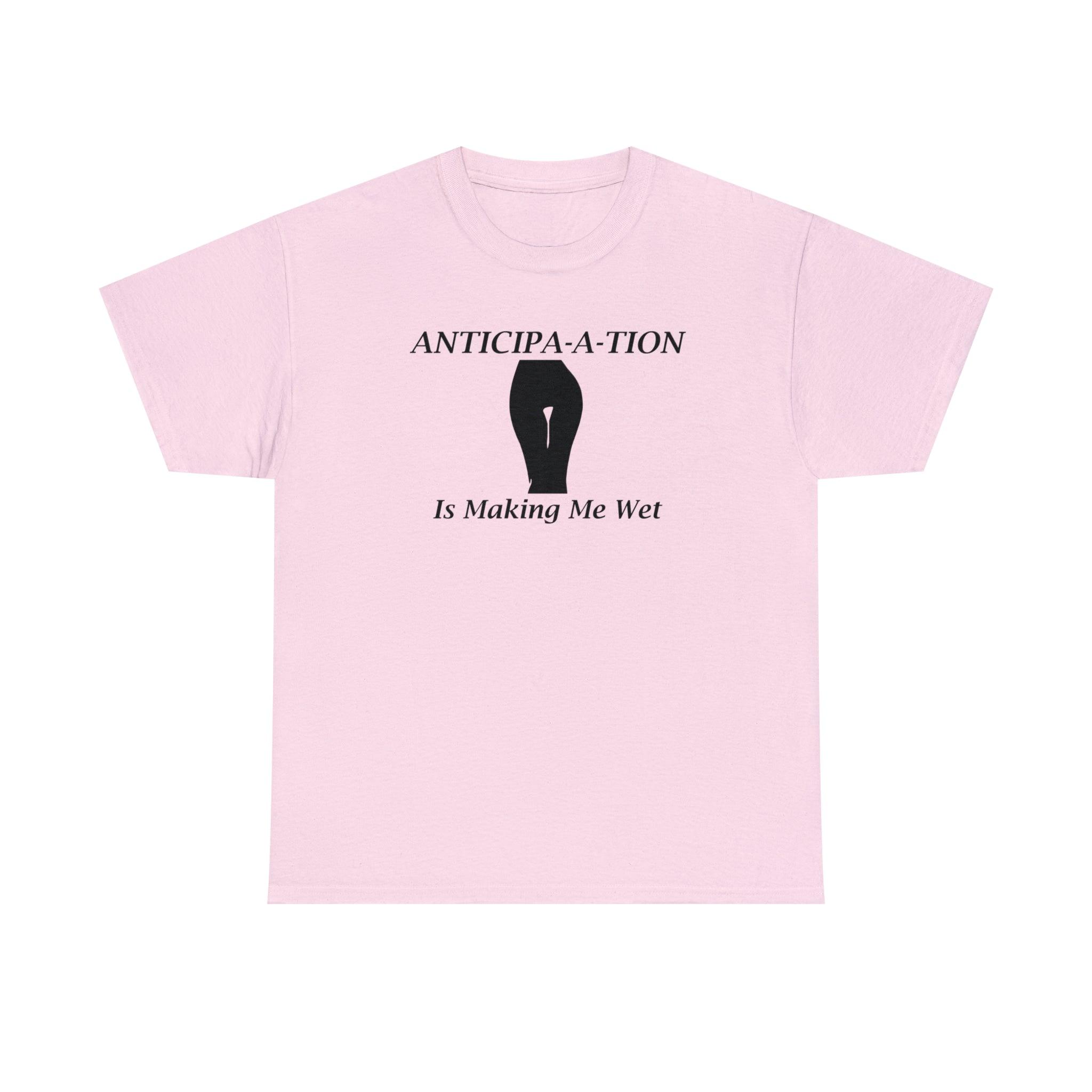 Anticipa-a-tion Is Making Me Wet - Witty Twisters T-Shirts